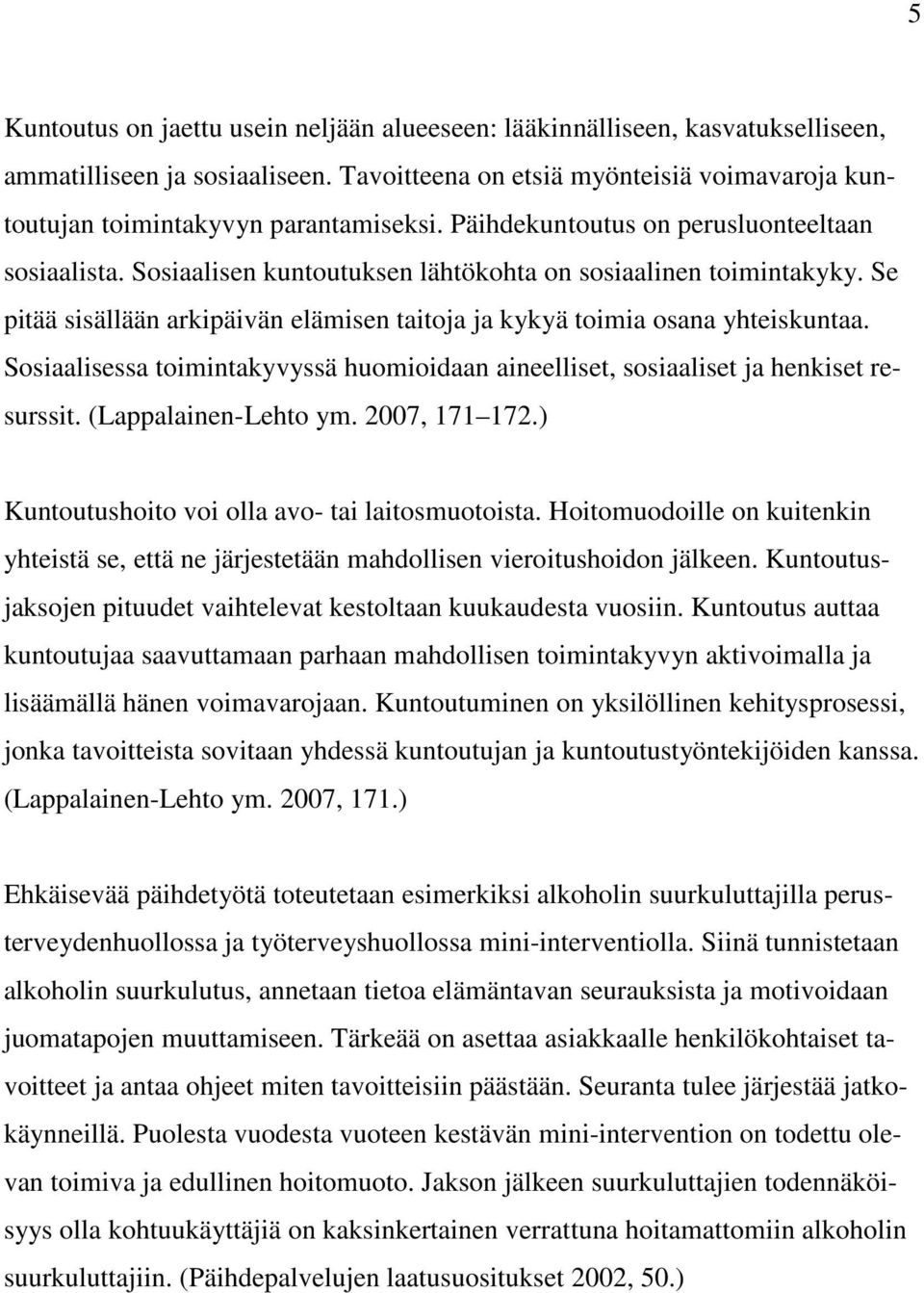 Sosiaalisessa toimintakyvyssä huomioidaan aineelliset, sosiaaliset ja henkiset resurssit. (Lappalainen-Lehto ym. 2007, 171 172.) Kuntoutushoito voi olla avo- tai laitosmuotoista.