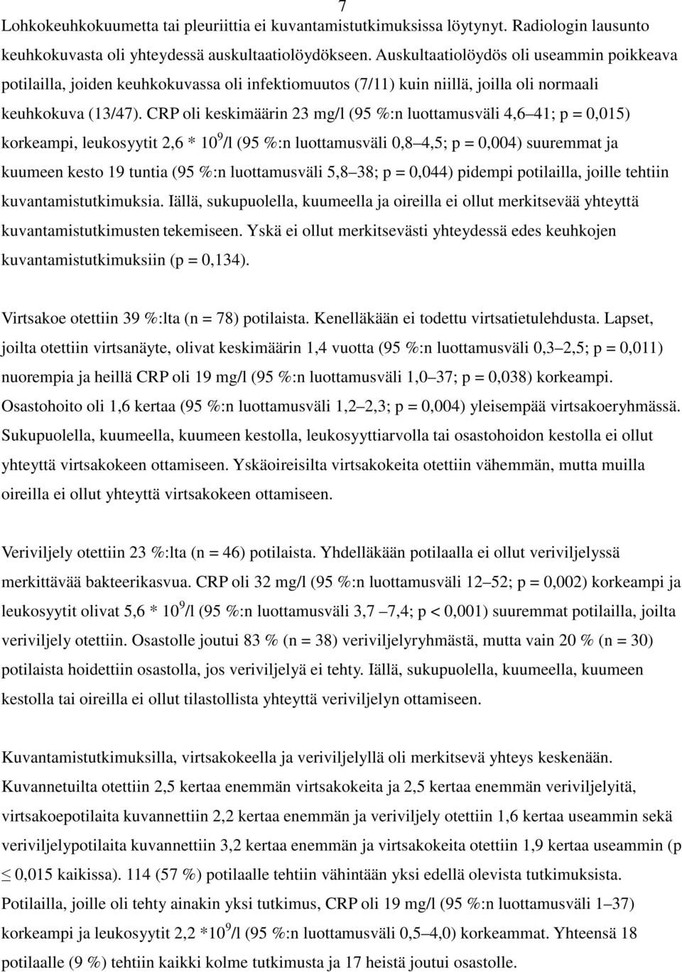 CRP oli keskimäärin 23 mg/l (95 %:n luottamusväli 4,6 41; p = 0,015) korkeampi, leukosyytit 2,6 * 10 9 /l (95 %:n luottamusväli 0,8 4,5; p = 0,004) suuremmat ja kuumeen kesto 19 tuntia (95 %:n