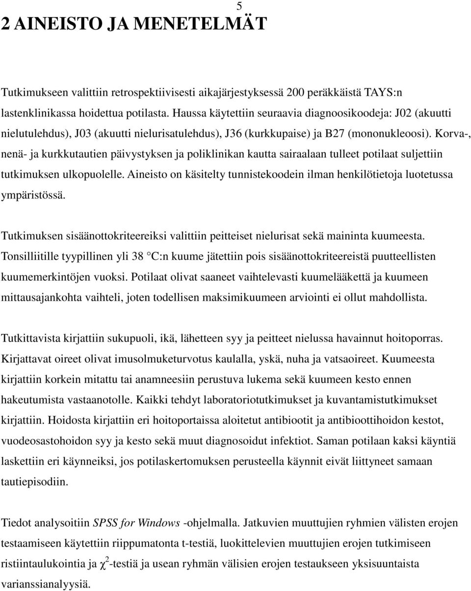 Korva-, nenä- ja kurkkutautien päivystyksen ja poliklinikan kautta sairaalaan tulleet potilaat suljettiin tutkimuksen ulkopuolelle.