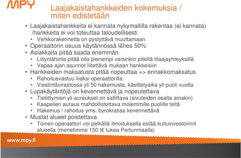 hankkeisiin Hankkeiden maksatusta pitää nopeuttaa => ennakkomaksatus Rahoitusvastuu liiaksi operaattorilla Viestintävirastossa yli 50 hakemusta, käsittelyaika yli puoli vuotta Lupakäytäntöjä on