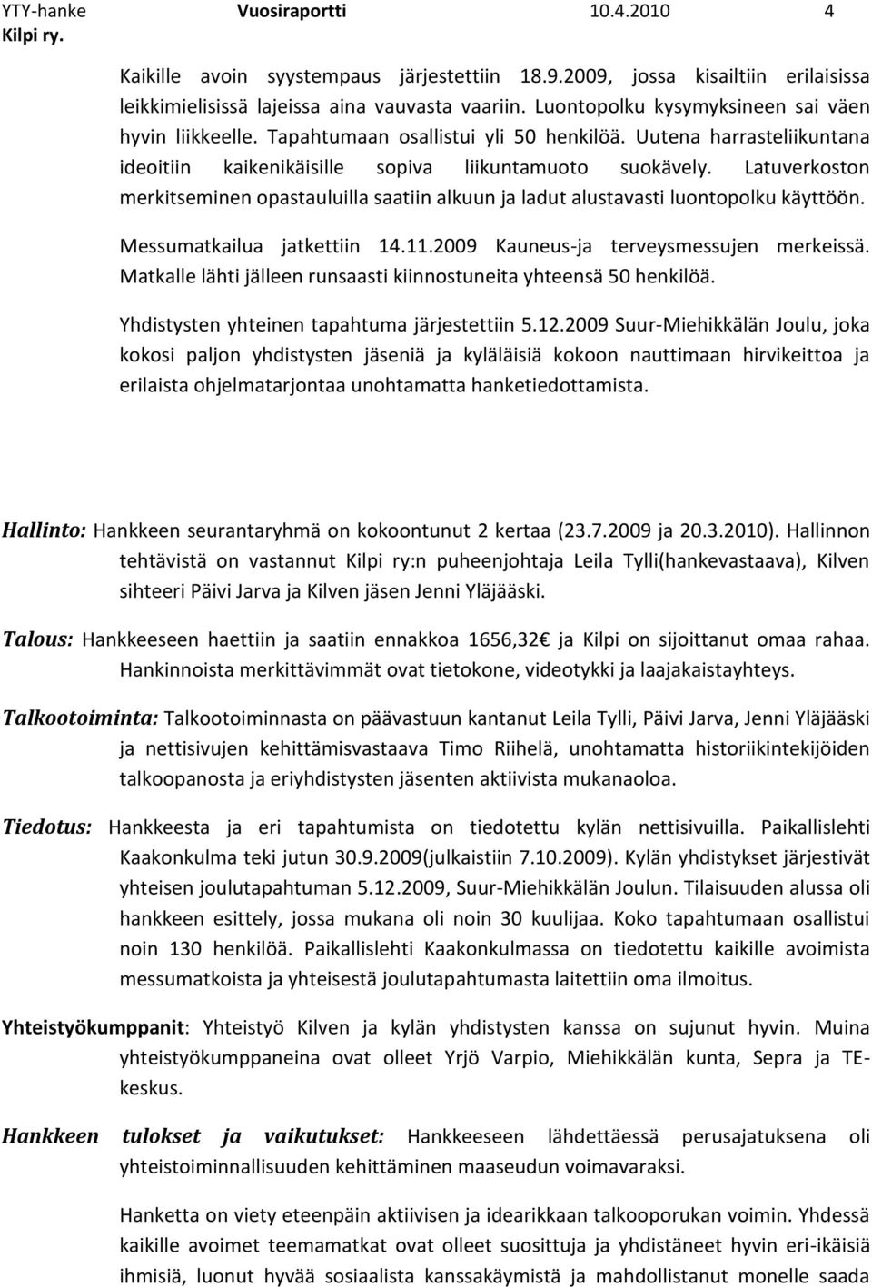 Latuverkoston merkitseminen opastauluilla saatiin alkuun ja ladut alustavasti luontopolku käyttöön. Messumatkailua jatkettiin 14.11.2009 Kauneus-ja terveysmessujen merkeissä.