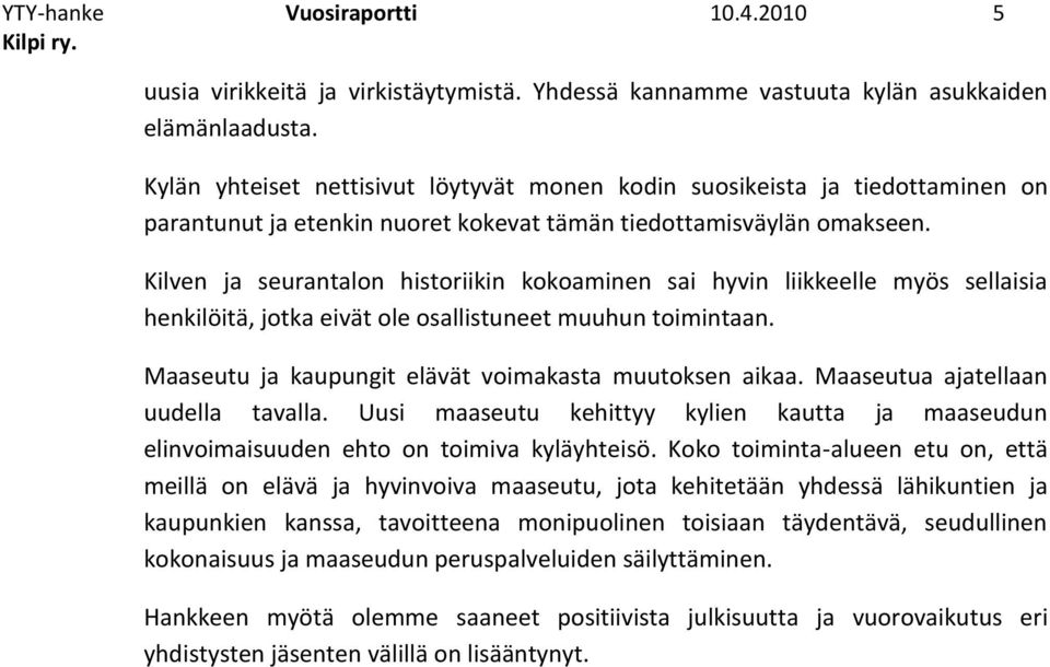 Kilven ja seurantalon historiikin kokoaminen sai hyvin liikkeelle myös sellaisia henkilöitä, jotka eivät ole osallistuneet muuhun toimintaan. Maaseutu ja kaupungit elävät voimakasta muutoksen aikaa.