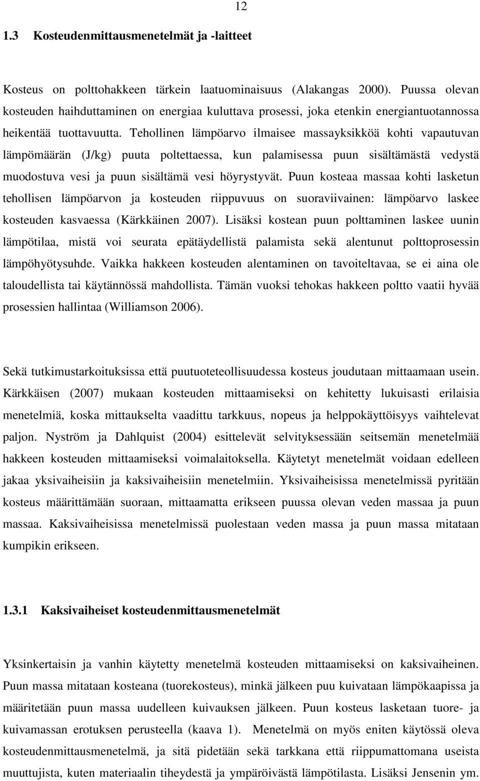 Tehollinen lämpöarvo ilmaisee massayksikköä kohti vapautuvan lämpömäärän (J/kg) puuta poltettaessa, kun palamisessa puun sisältämästä vedystä muodostuva vesi ja puun sisältämä vesi höyrystyvät.