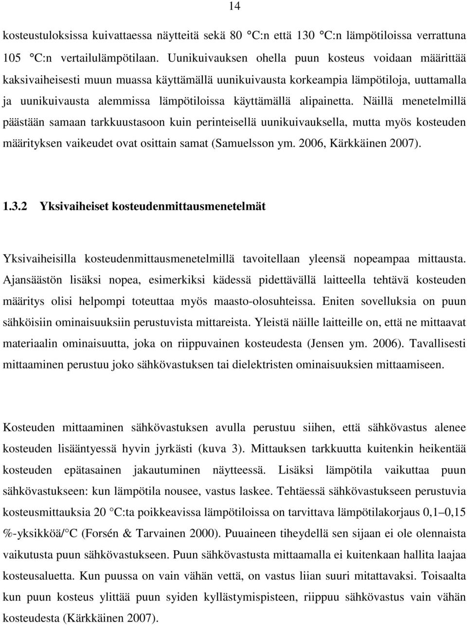 alipainetta. Näillä menetelmillä päästään samaan tarkkuustasoon kuin perinteisellä uunikuivauksella, mutta myös kosteuden määrityksen vaikeudet ovat osittain samat (Samuelsson ym.