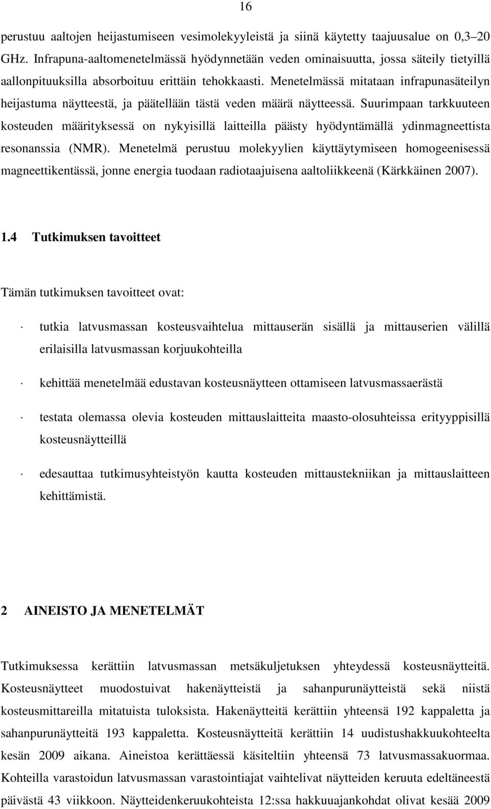 Menetelmässä mitataan infrapunasäteilyn heijastuma näytteestä, ja päätellään tästä veden määrä näytteessä.