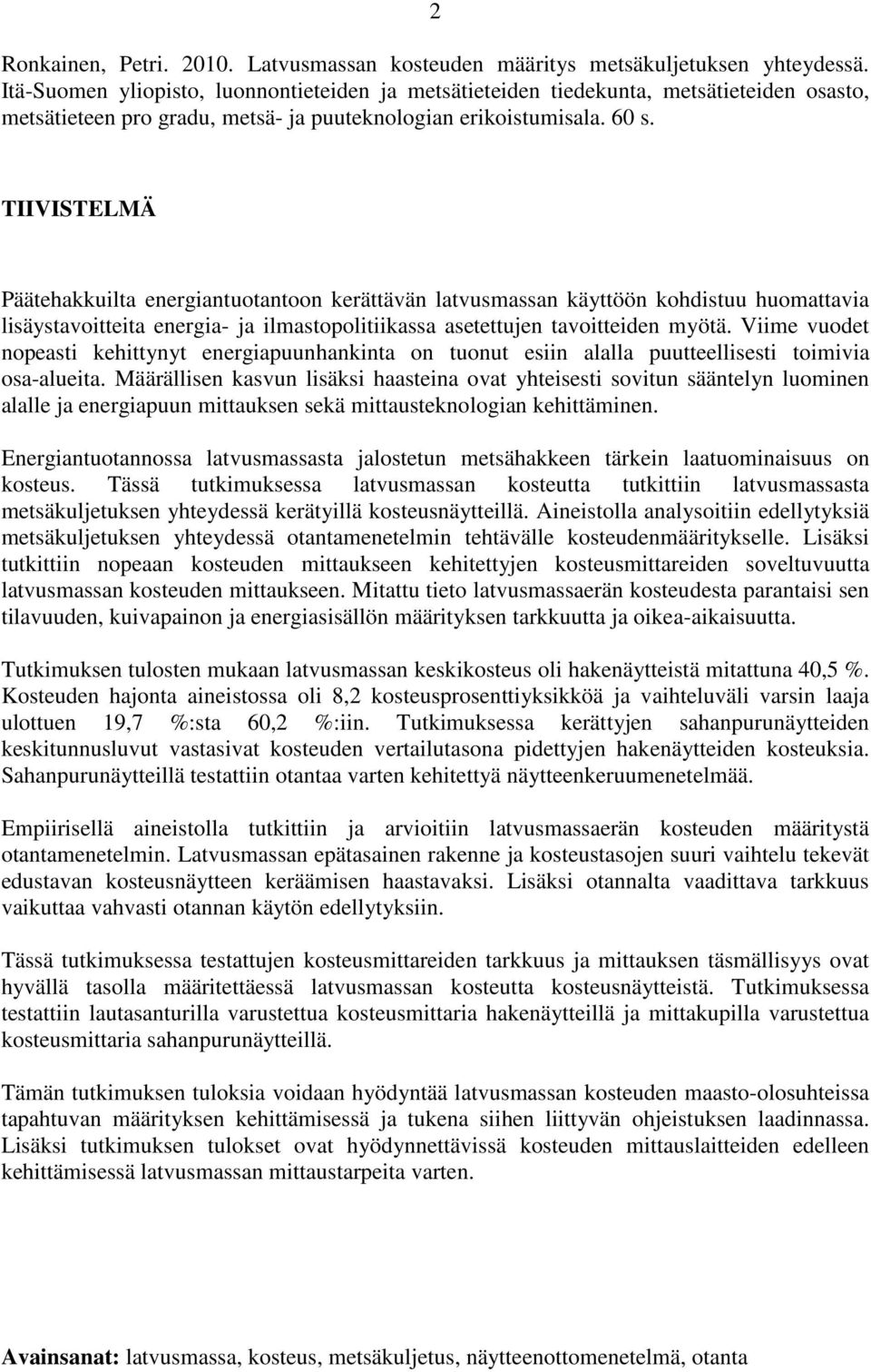 TIIVISTELMÄ Päätehakkuilta energiantuotantoon kerättävän latvusmassan käyttöön kohdistuu huomattavia lisäystavoitteita energia- ja ilmastopolitiikassa asetettujen tavoitteiden myötä.