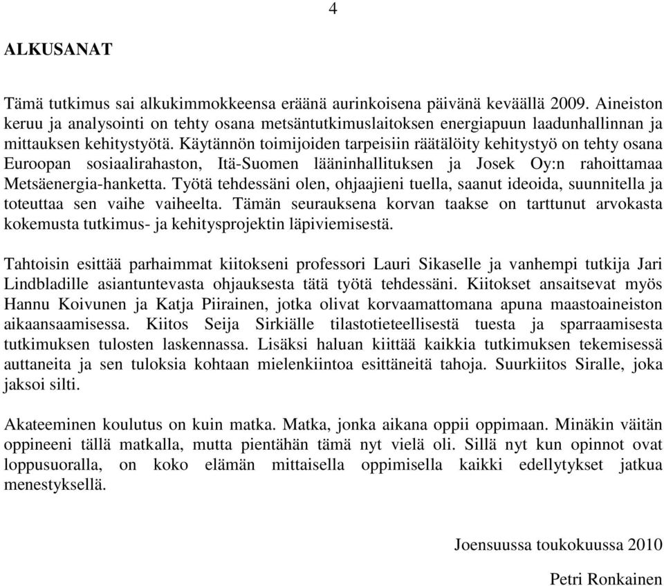 Käytännön toimijoiden tarpeisiin räätälöity kehitystyö on tehty osana Euroopan sosiaalirahaston, Itä-Suomen lääninhallituksen ja Josek Oy:n rahoittamaa Metsäenergia-hanketta.