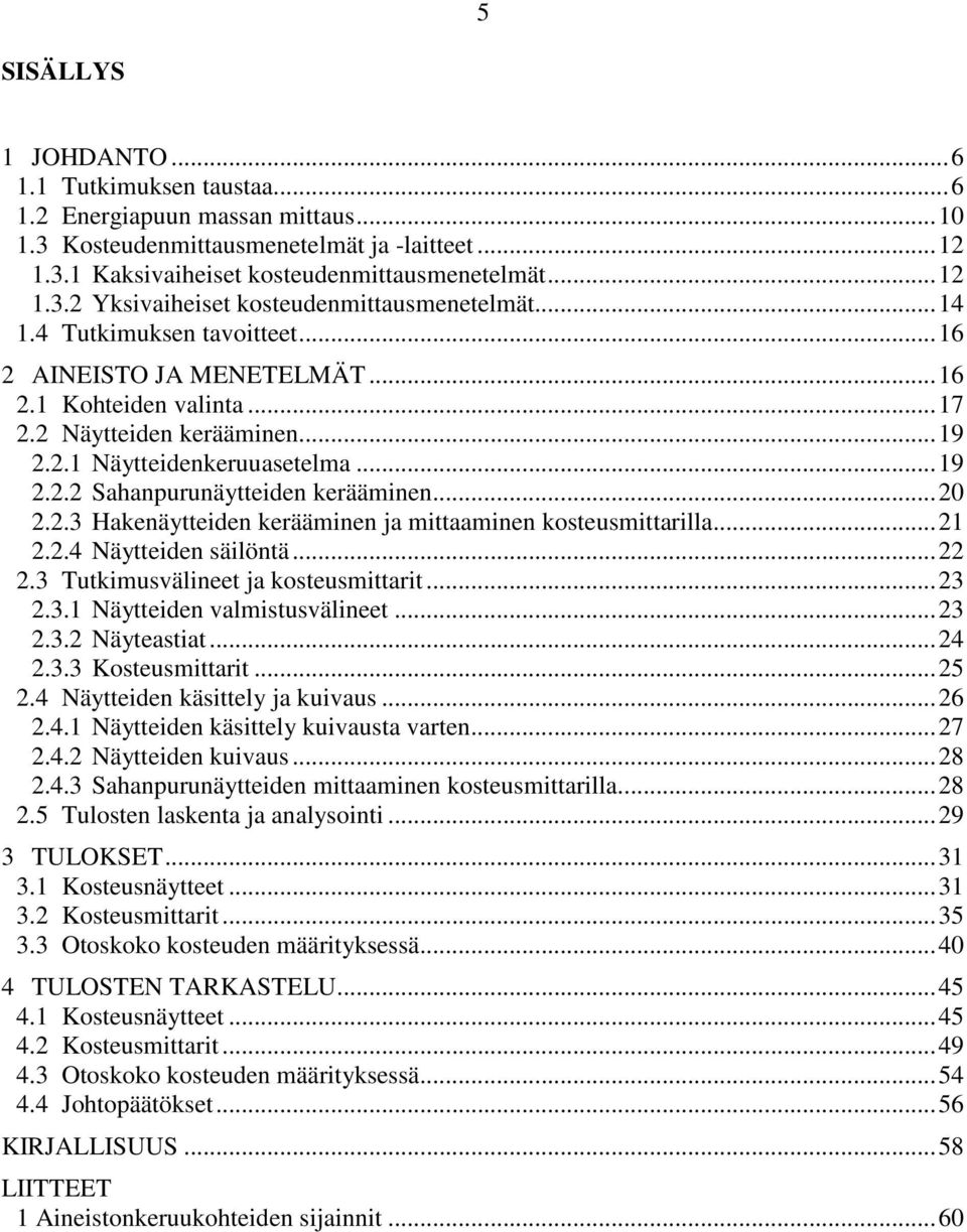 .. 20 2.2.3 Hakenäytteiden kerääminen ja mittaaminen kosteusmittarilla... 21 2.2.4 Näytteiden säilöntä... 22 2.3 Tutkimusvälineet ja kosteusmittarit... 23 2.3.1 Näytteiden valmistusvälineet... 23 2.3.2 Näyteastiat.