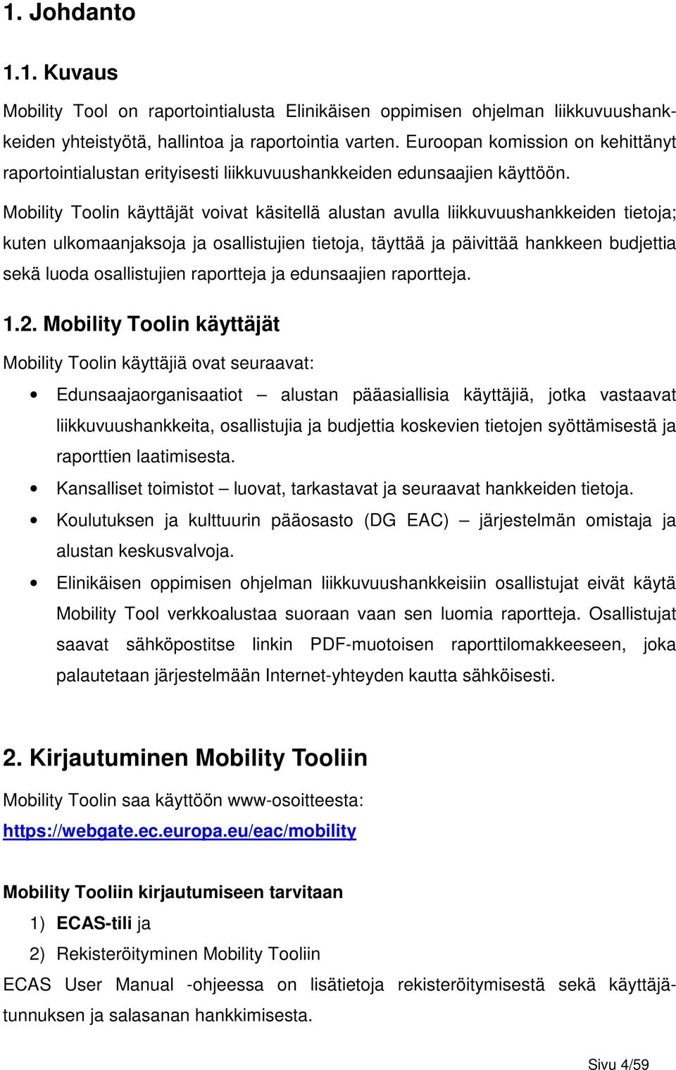 Mobility Toolin käyttäjät voivat käsitellä alustan avulla liikkuvuushankkeiden tietoja; kuten ulkomaanjaksoja ja osallistujien tietoja, täyttää ja päivittää hankkeen budjettia sekä luoda