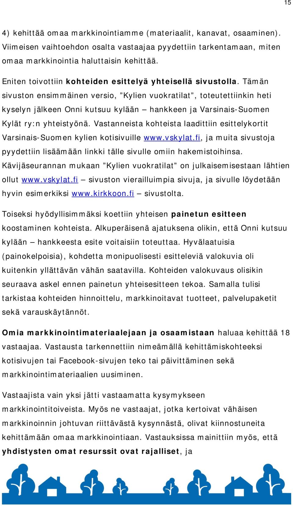 Tämän sivuston ensimmäinen versio, Kylien vuokratilat, toteutettiinkin heti kyselyn jälkeen Onni kutsuu kylään hankkeen ja Varsinais-Suomen Kylät ry:n yhteistyönä.