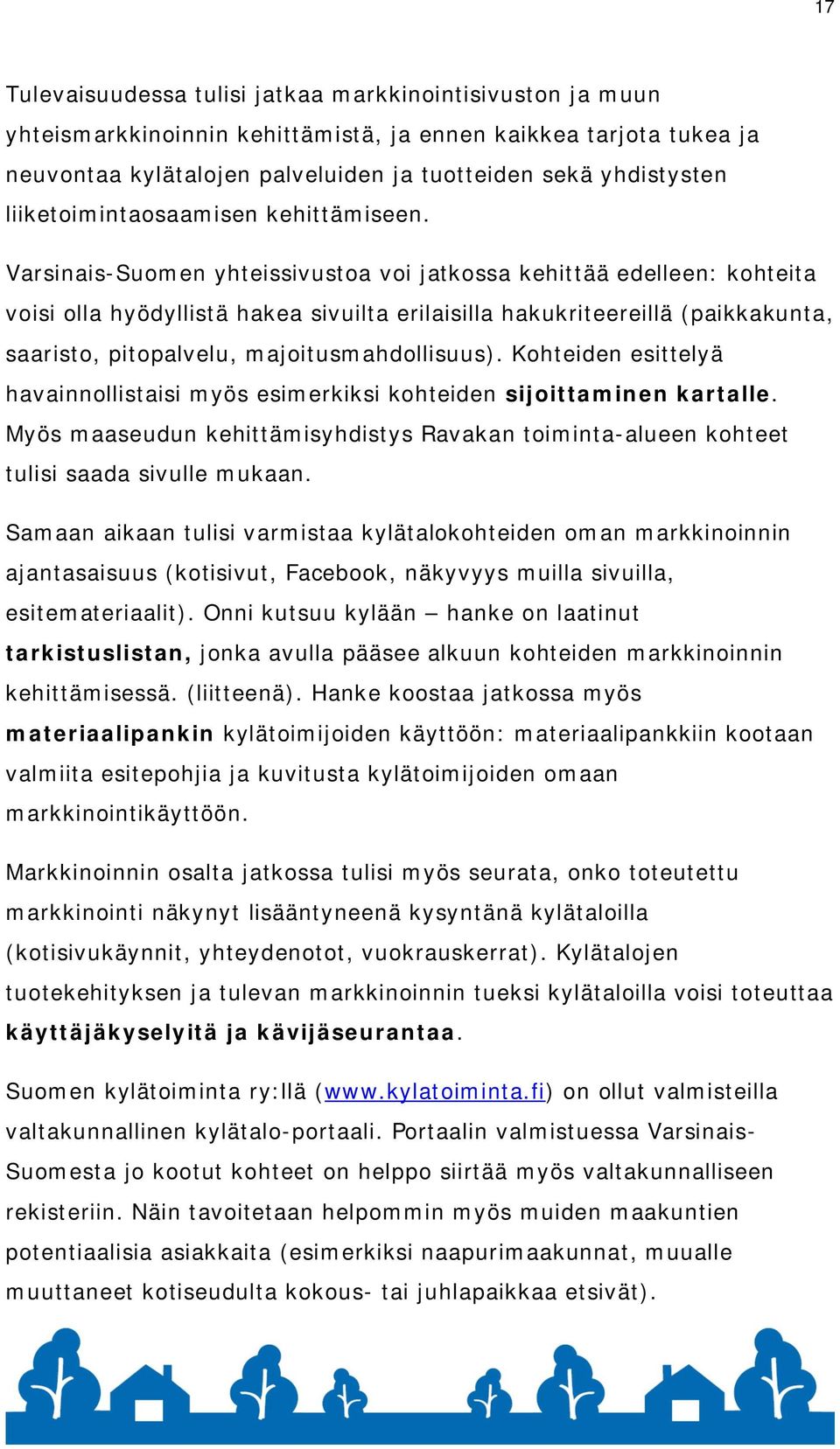 Varsinais-Suomen yhteissivustoa voi jatkossa kehittää edelleen: kohteita voisi olla hyödyllistä hakea sivuilta erilaisilla hakukriteereillä (paikkakunta, saaristo, pitopalvelu, majoitusmahdollisuus).