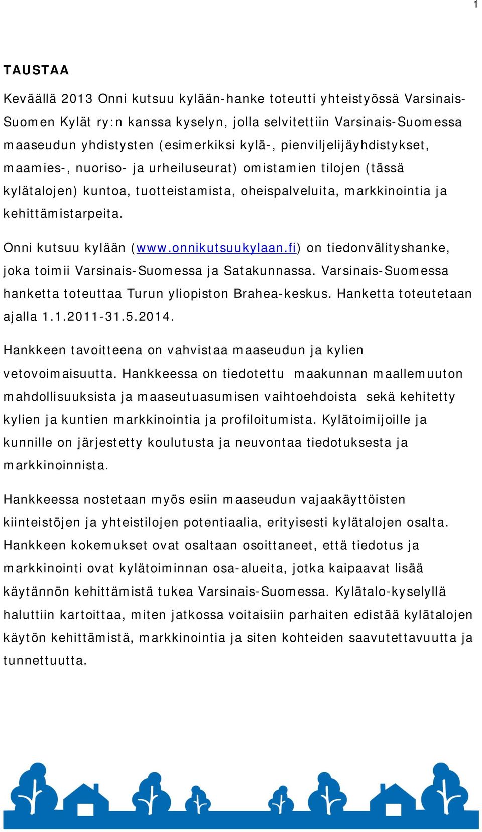 Onni kutsuu kylään (www.onnikutsuukylaan.fi) on tiedonvälityshanke, joka toimii Varsinais-Suomessa ja Satakunnassa. Varsinais-Suomessa hanketta toteuttaa Turun yliopiston Brahea-keskus.