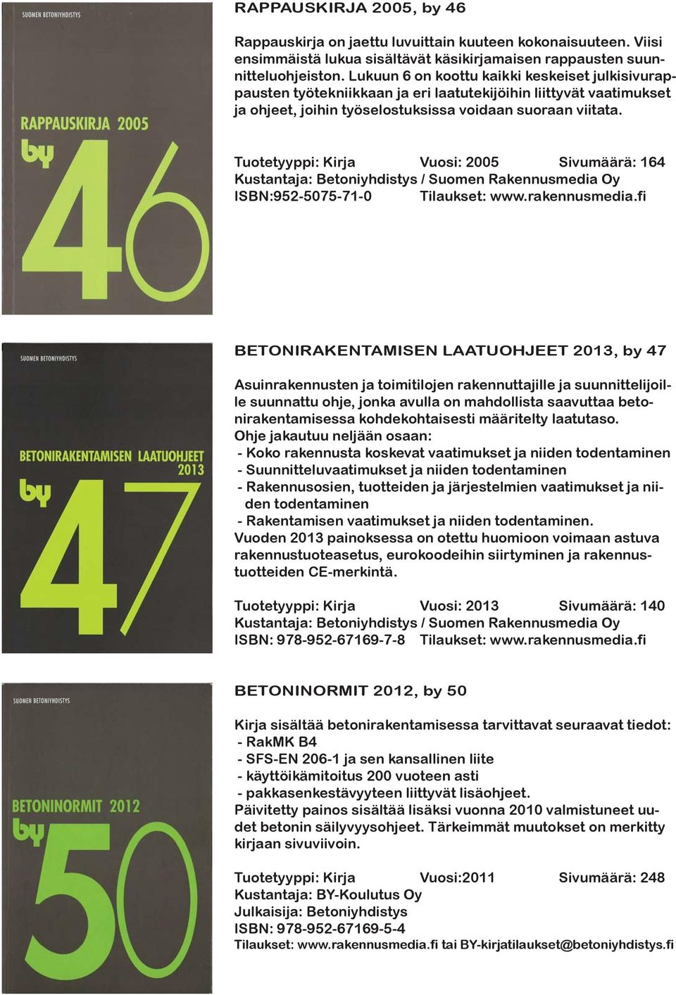 Tuotetyyppi: Kirja Vuosi: 2005 Sivumäärä: 164 ISBN:952-5075-71-0 Tilaukset: www.rakennusmedia.