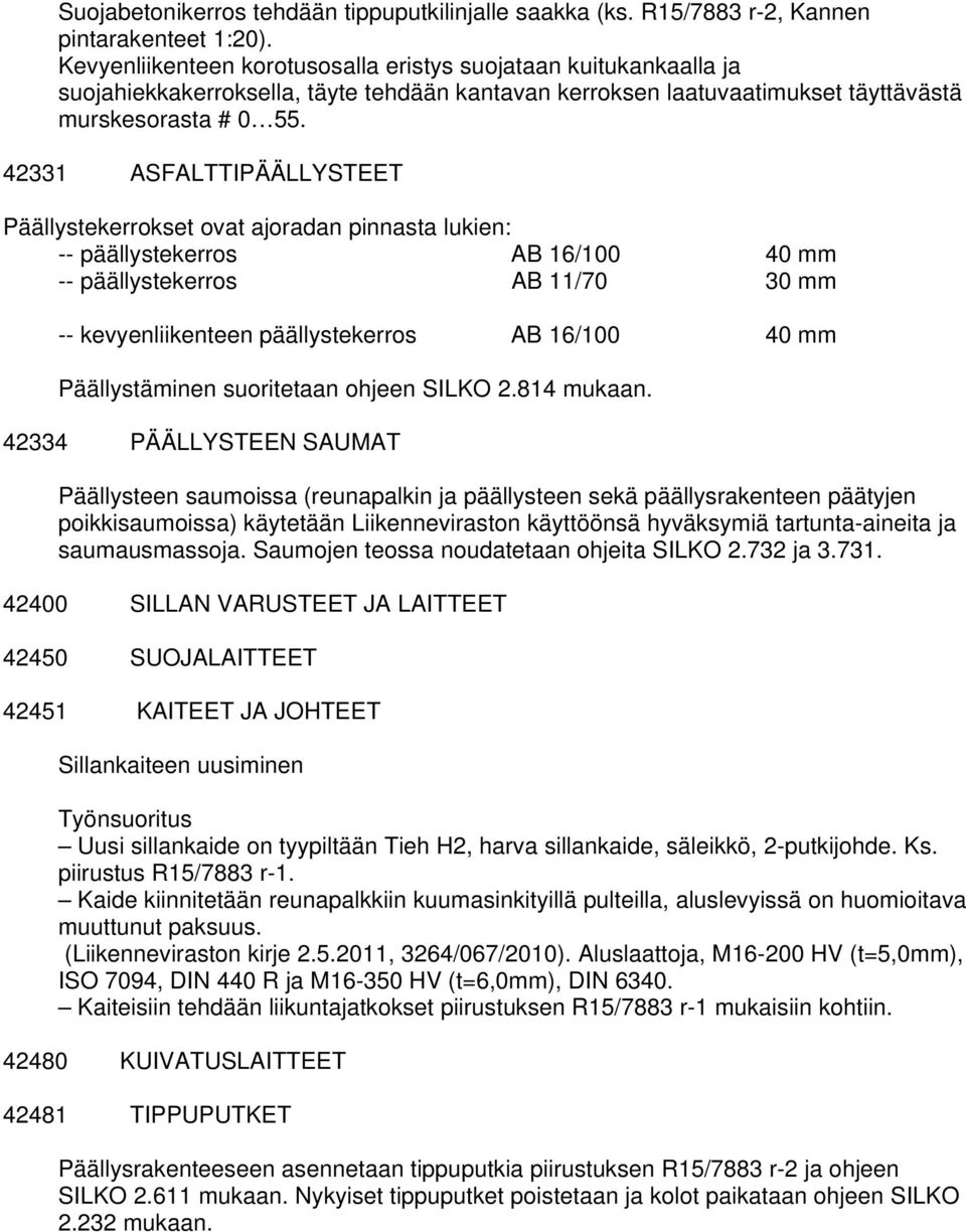 42331 ASFALTTIPÄÄLLYSTEET Päällystekerrokset ovat ajoradan pinnasta lukien: -- päällystekerros AB 16/100 40 mm -- päällystekerros AB 11/70 30 mm -- kevyenliikenteen päällystekerros AB 16/100 40 mm