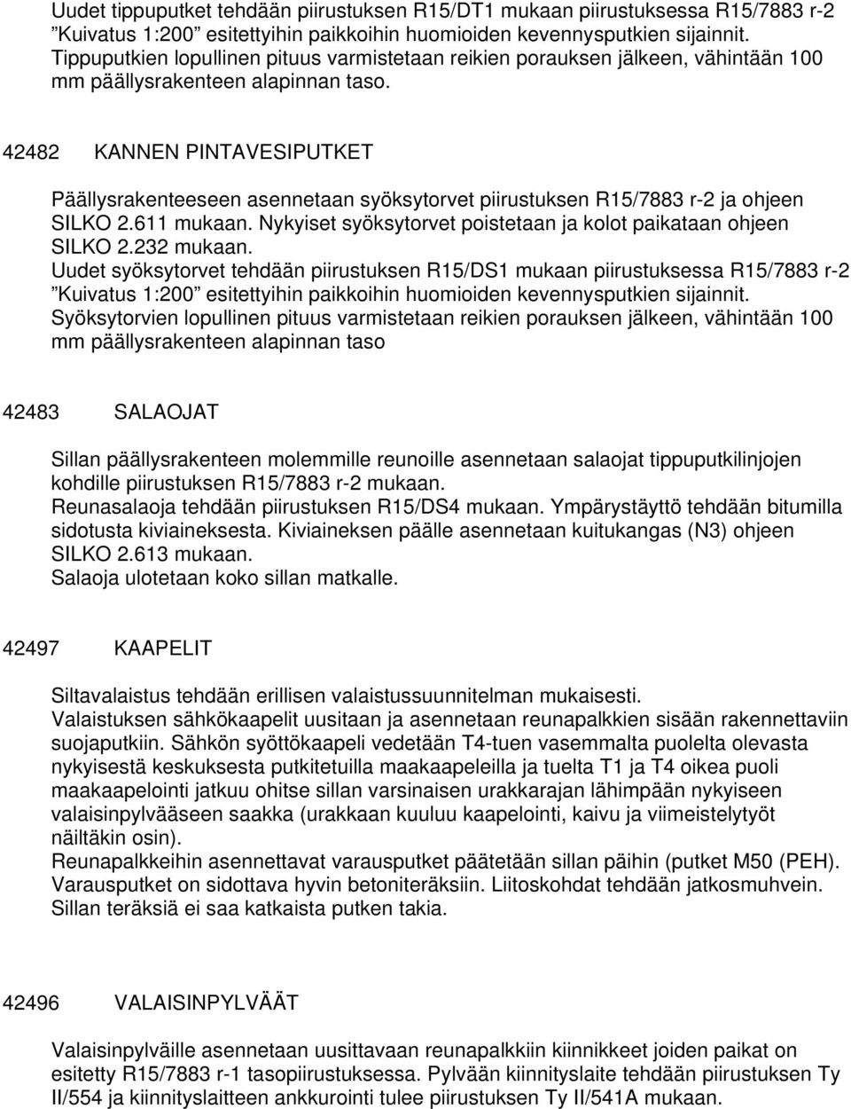42482 KANNEN PINTAVESIPUTKET Päällysrakenteeseen asennetaan syöksytorvet piirustuksen R15/7883 r-2 ja ohjeen SILKO 2.611 mukaan. Nykyiset syöksytorvet poistetaan ja kolot paikataan ohjeen SILKO 2.
