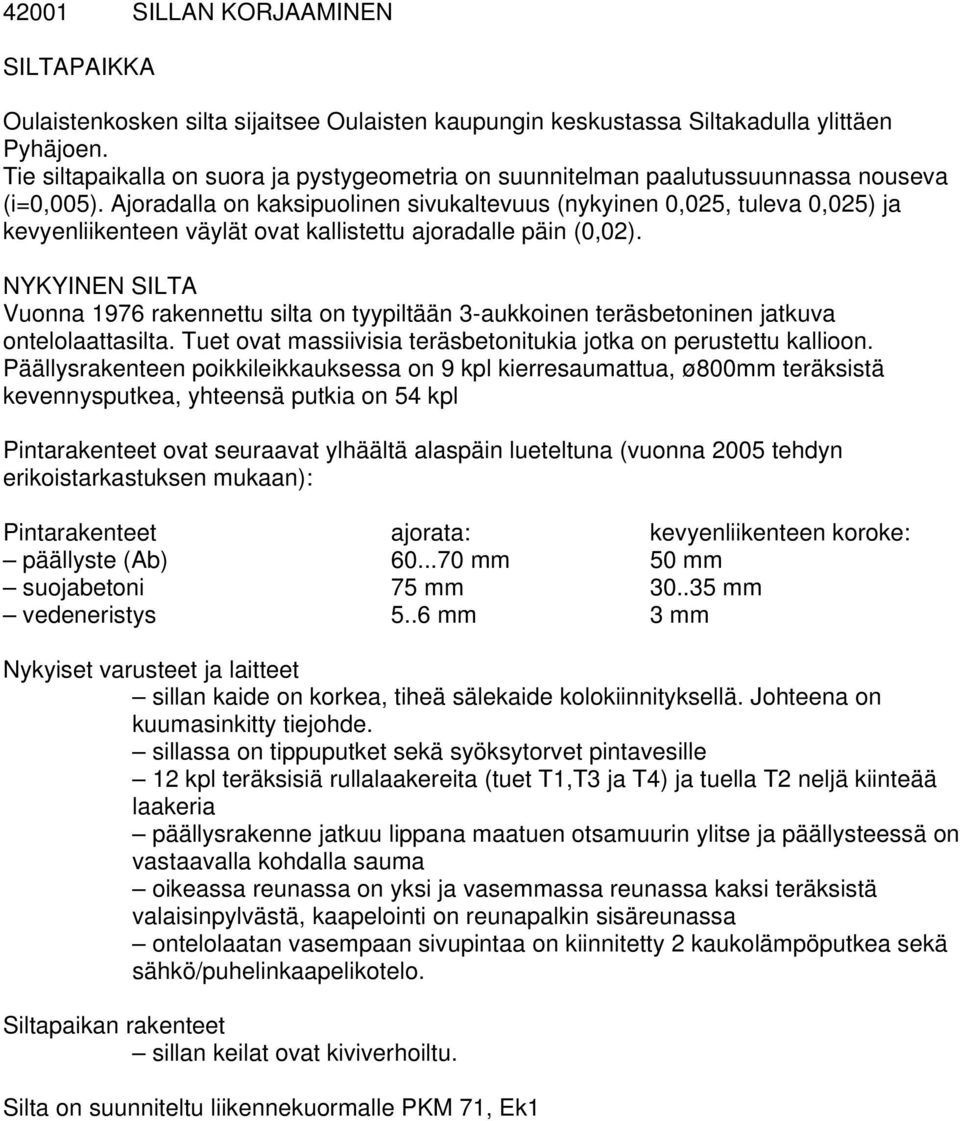 Ajoradalla on kaksipuolinen sivukaltevuus (nykyinen 0,025, tuleva 0,025) ja kevyenliikenteen väylät ovat kallistettu ajoradalle päin (0,02).