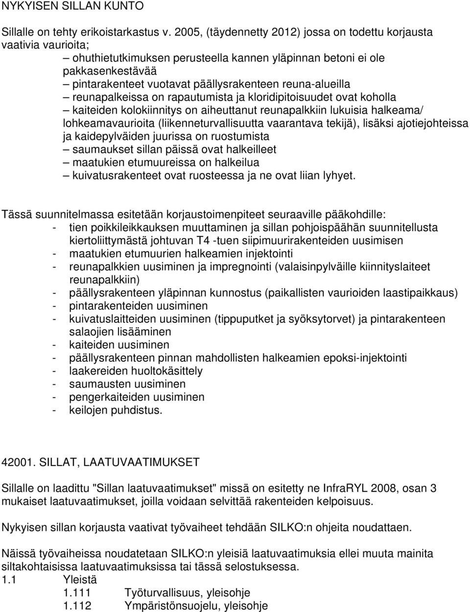 reuna-alueilla reunapalkeissa on rapautumista ja kloridipitoisuudet ovat koholla kaiteiden kolokiinnitys on aiheuttanut reunapalkkiin lukuisia halkeama/ lohkeamavaurioita (liikenneturvallisuutta