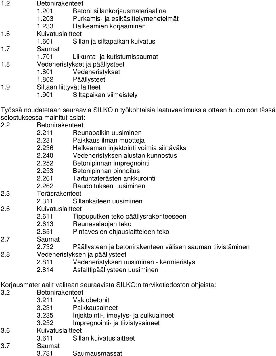 901 Siltapaikan viimeistely Työssä noudatetaan seuraavia SILKO:n työkohtaisia laatuvaatimuksia ottaen huomioon tässä selostuksessa mainitut asiat: 2.2 Betonirakenteet 2.211 Reunapalkin uusiminen 2.