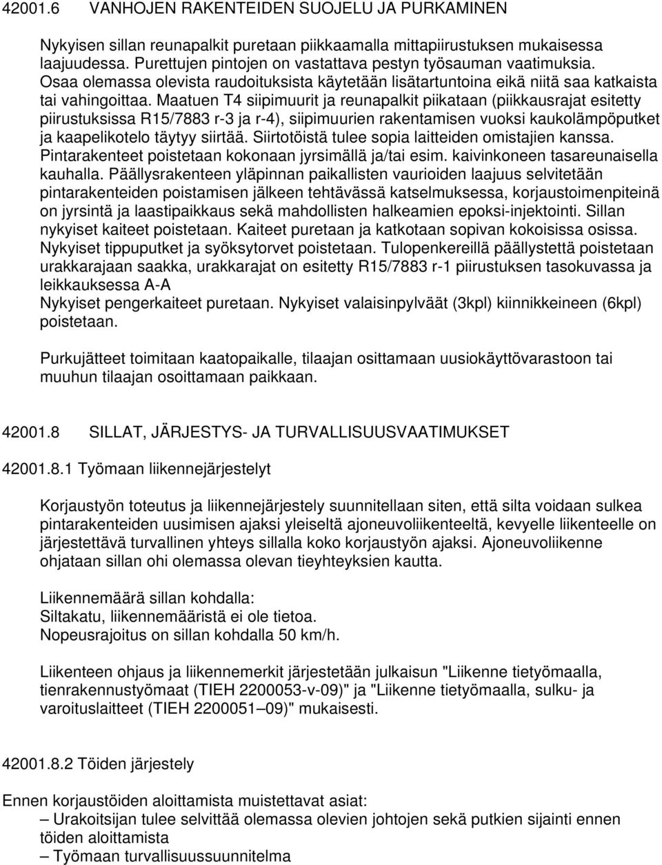 Maatuen T4 siipimuurit ja reunapalkit piikataan (piikkausrajat esitetty piirustuksissa R15/7883 r-3 ja r-4), siipimuurien rakentamisen vuoksi kaukolämpöputket ja kaapelikotelo täytyy siirtää.