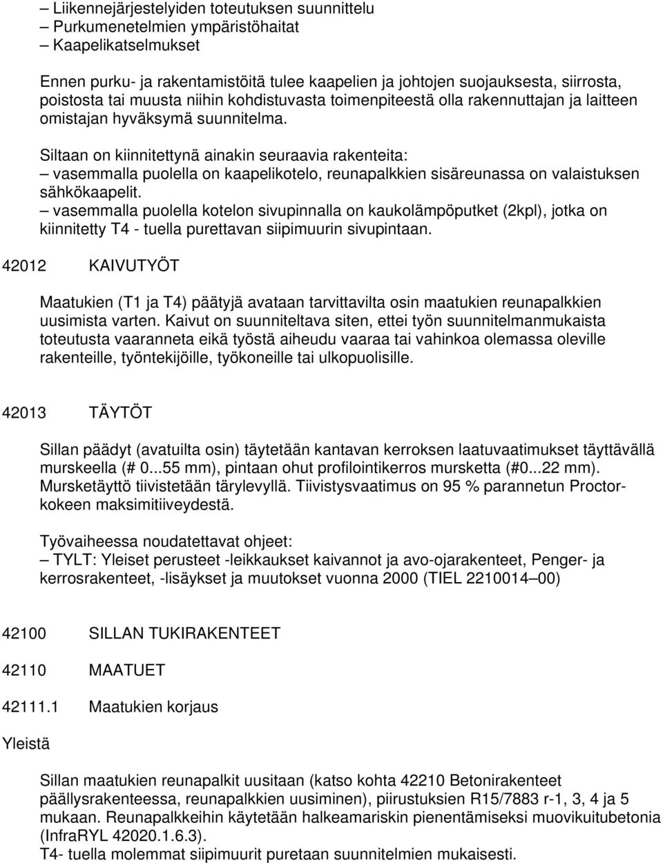 Siltaan on kiinnitettynä ainakin seuraavia rakenteita: vasemmalla puolella on kaapelikotelo, reunapalkkien sisäreunassa on valaistuksen sähkökaapelit.