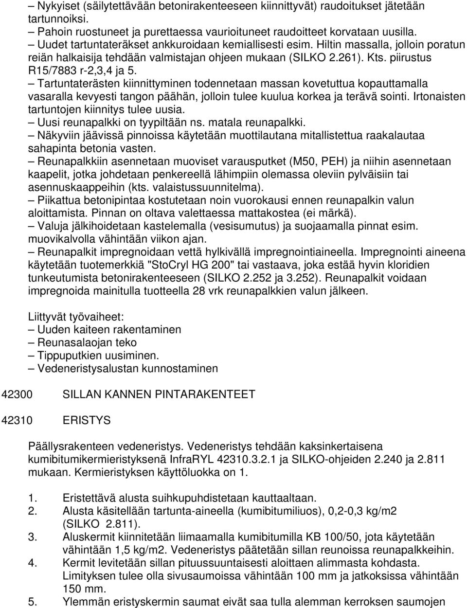 Tartuntaterästen kiinnittyminen todennetaan massan kovetuttua kopauttamalla vasaralla kevyesti tangon päähän, jolloin tulee kuulua korkea ja terävä sointi.
