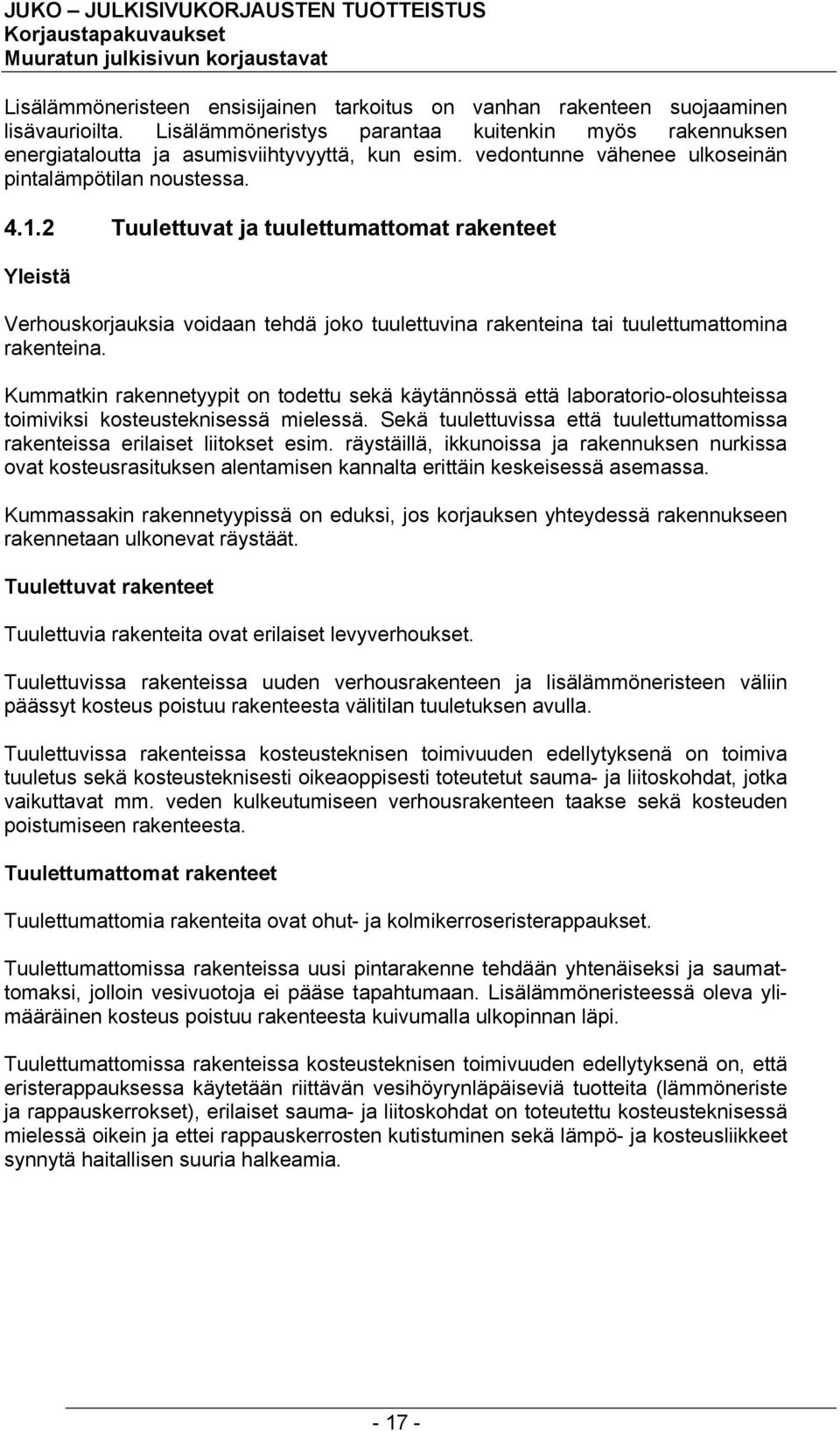 2 Tuulettuvat ja tuulettumattomat rakenteet Yleistä Verhouskorjauksia voidaan tehdä joko tuulettuvina rakenteina tai tuulettumattomina rakenteina.