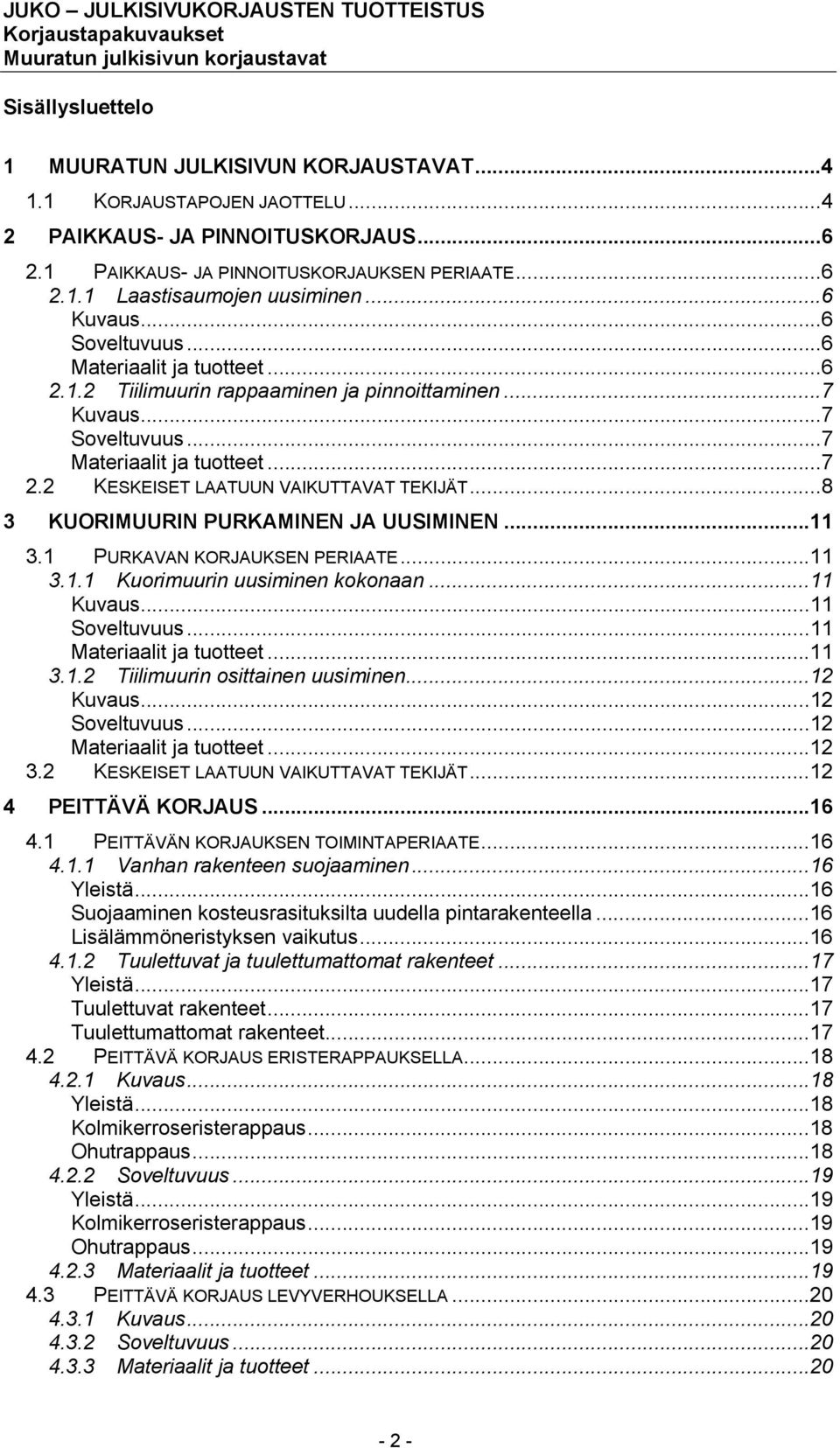 2 KESKEISET LAATUUN VAIKUTTAVAT TEKIJÄT...8 3 KUORIMUURIN PURKAMINEN JA UUSIMINEN...11 3.1 PURKAVAN KORJAUKSEN PERIAATE...11 3.1.1 Kuorimuurin uusiminen kokonaan...11 Kuvaus...11 Soveltuvuus.