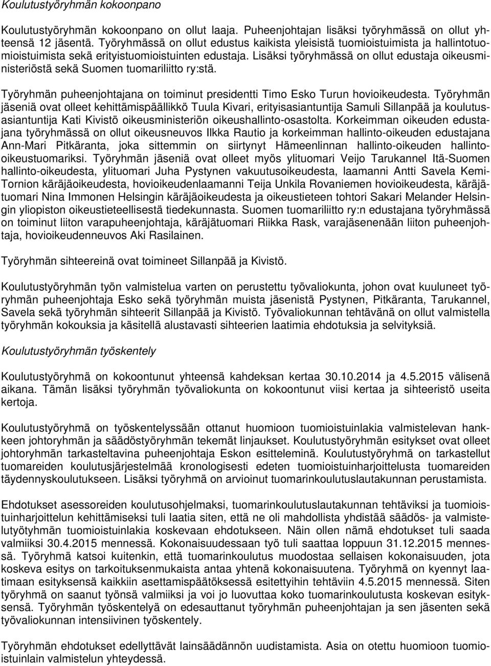 Lisäksi työryhmässä on ollut edustaja oikeusministeriöstä sekä Suomen tuomariliitto ry:stä. Työryhmän puheenjohtajana on toiminut presidentti Timo Esko Turun hovioikeudesta.