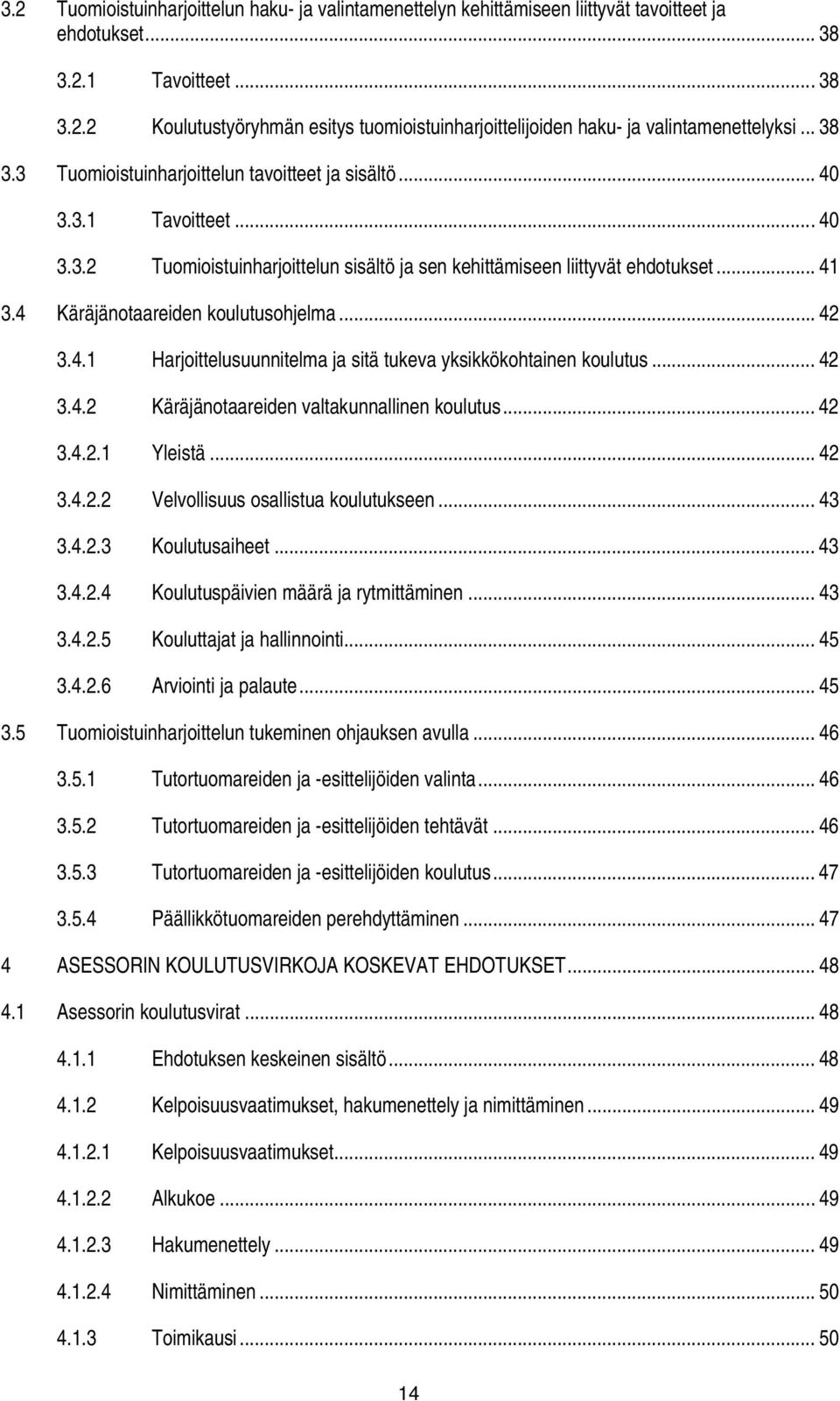 4 Käräjänotaareiden koulutusohjelma... 42 3.4.1 Harjoittelusuunnitelma ja sitä tukeva yksikkökohtainen koulutus... 42 3.4.2 Käräjänotaareiden valtakunnallinen koulutus... 42 3.4.2.1 Yleistä... 42 3.4.2.2 Velvollisuus osallistua koulutukseen.