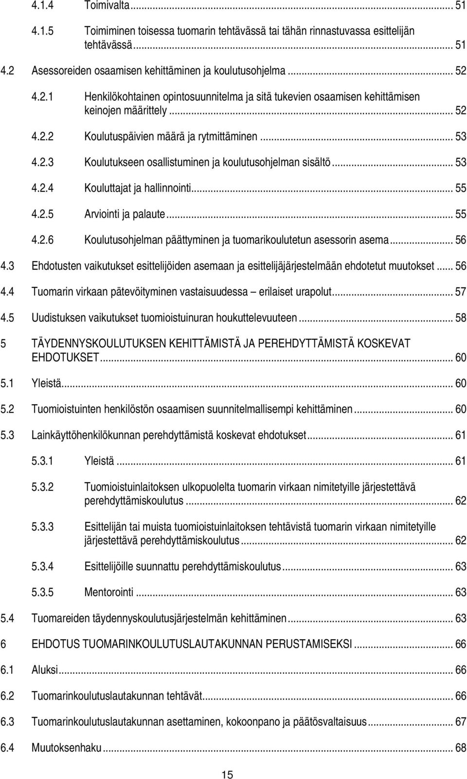 .. 53 4.2.3 Koulutukseen osallistuminen ja koulutusohjelman sisältö... 53 4.2.4 Kouluttajat ja hallinnointi... 55 4.2.5 Arviointi ja palaute... 55 4.2.6 Koulutusohjelman päättyminen ja tuomarikoulutetun asessorin asema.