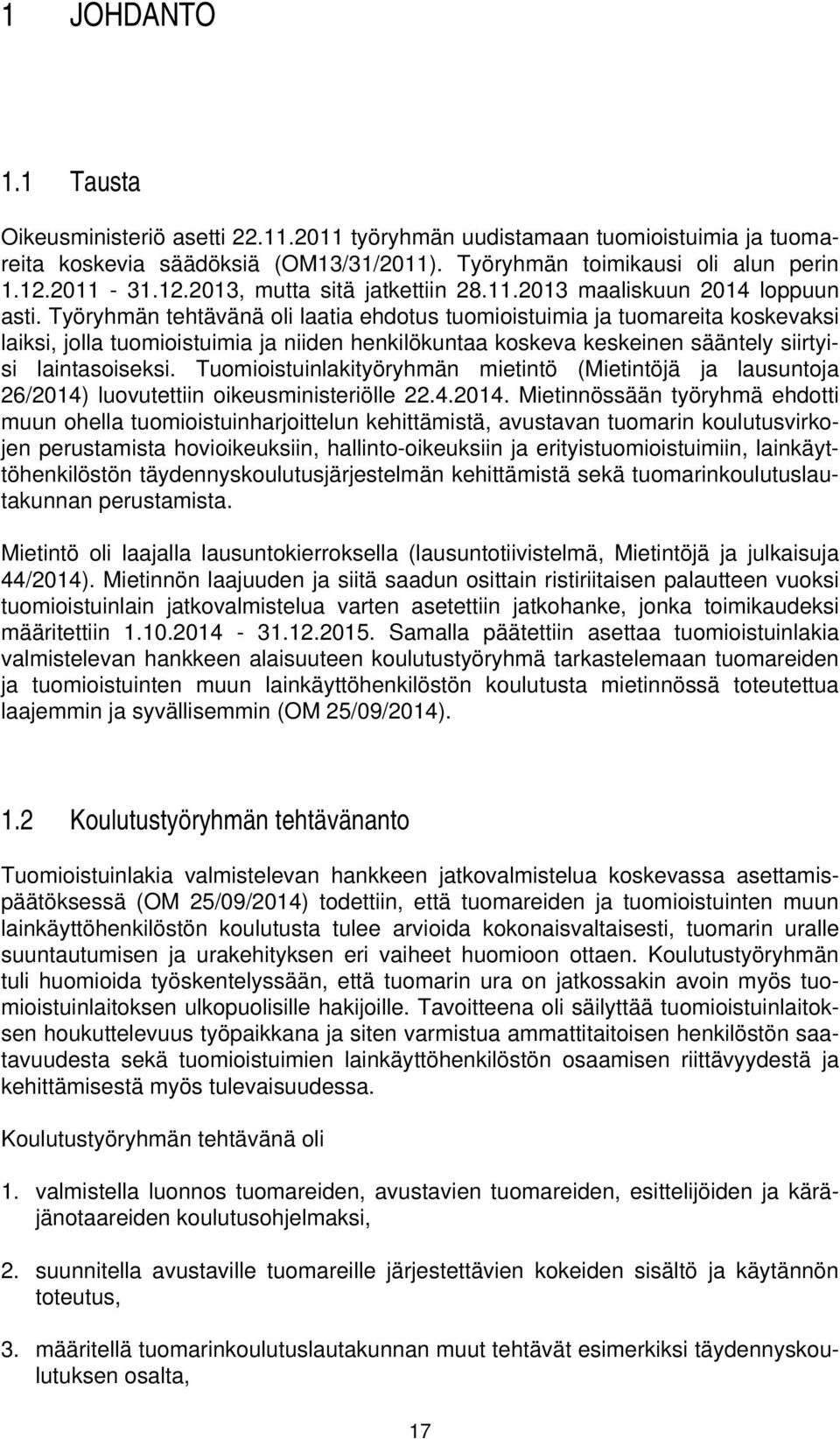 Työryhmän tehtävänä oli laatia ehdotus tuomioistuimia ja tuomareita koskevaksi laiksi, jolla tuomioistuimia ja niiden henkilökuntaa koskeva keskeinen sääntely siirtyisi laintasoiseksi.