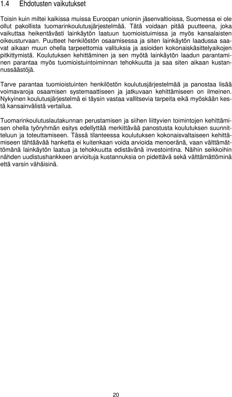 Puutteet henkilöstön osaamisessa ja siten lainkäytön laadussa saavat aikaan muun ohella tarpeettomia valituksia ja asioiden kokonaiskäsittelyaikojen pitkittymistä.