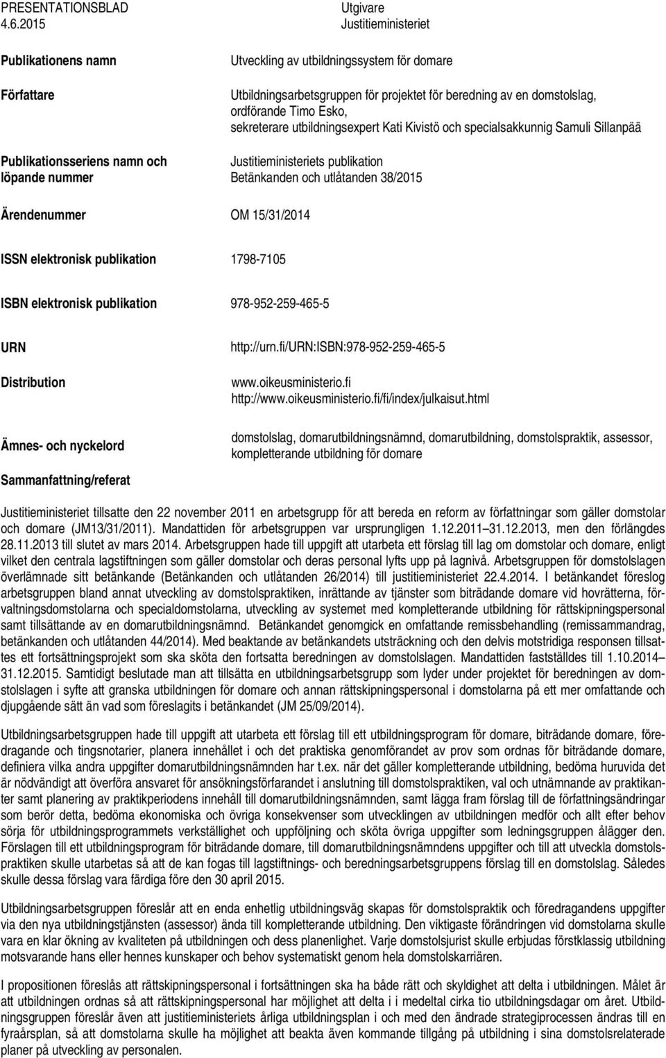 beredning av en domstolslag, ordförande Timo Esko, sekreterare utbildningsexpert Kati Kivistö och specialsakkunnig Samuli Sillanpää Justitieministeriets publikation Betänkanden och utlåtanden 38/2015
