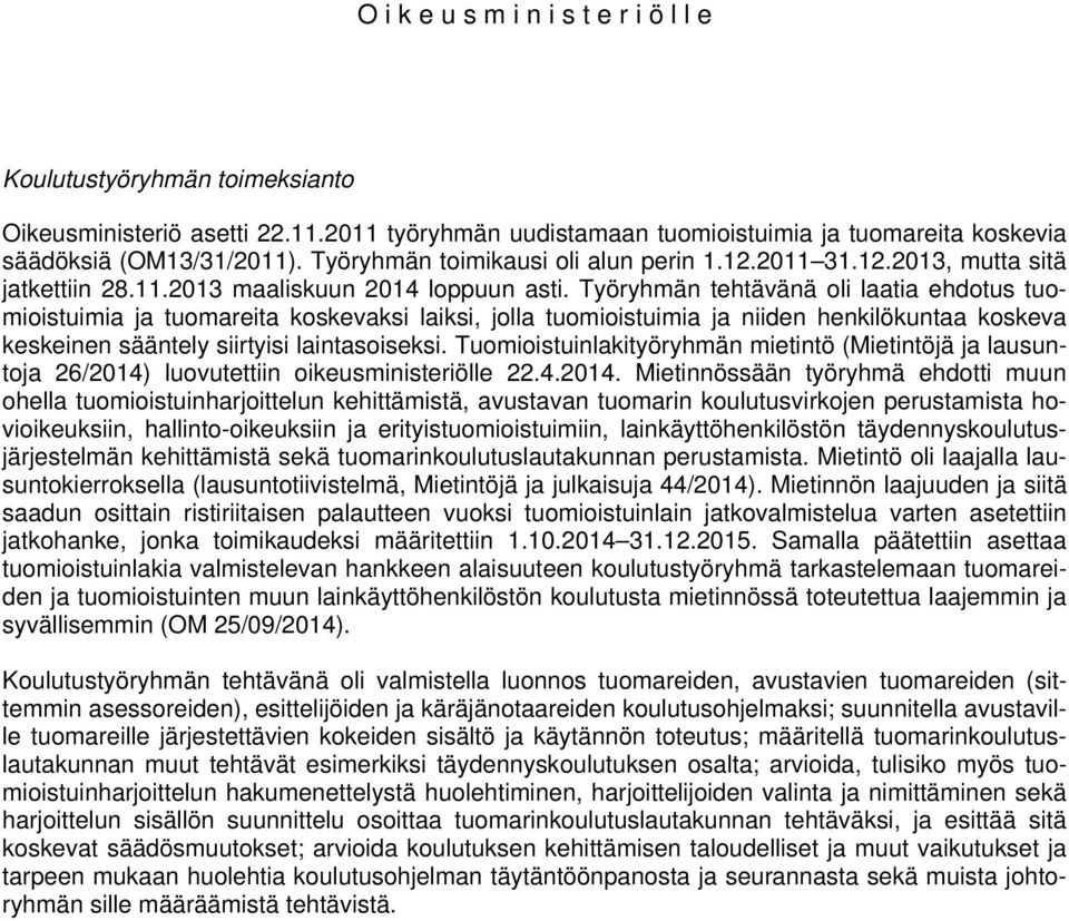Työryhmän tehtävänä oli laatia ehdotus tuomioistuimia ja tuomareita koskevaksi laiksi, jolla tuomioistuimia ja niiden henkilökuntaa koskeva keskeinen sääntely siirtyisi laintasoiseksi.