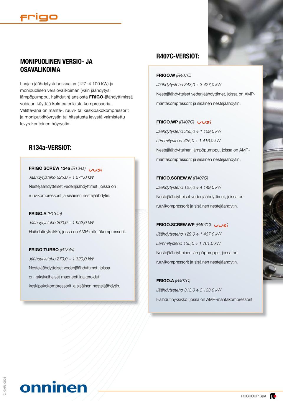 W (R407C) Jäähdytysteho 343,0 3 427,0 Nestejäähdytteiset vedenjäähdyttimet, joiss on AMPmäntäkompressorit j sisäinen nestejäähdytin. FRIGO.