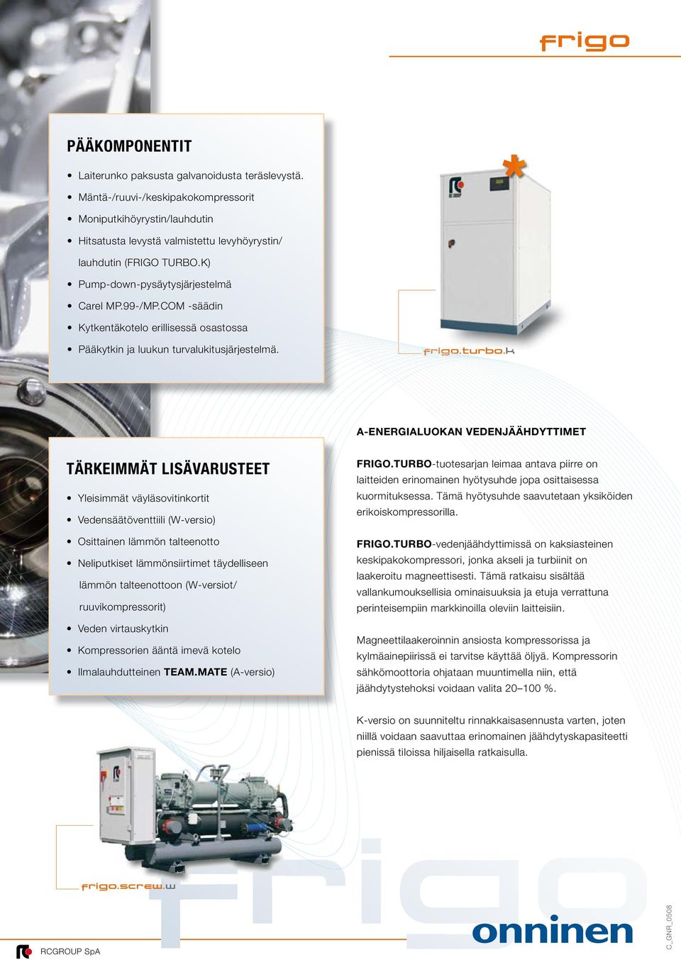 k A-ENERGIALUOKAN VEDENJÄÄHDYTTIMET TÄRKEIMMÄT LISÄVARUSTEET Yleisimmät väyläsovitinkortit Vedensäätöventtiili (W-versio) Osittinen lämmön tlteenotto Neliputkiset lämmönsiirtimet täydelliseen lämmön