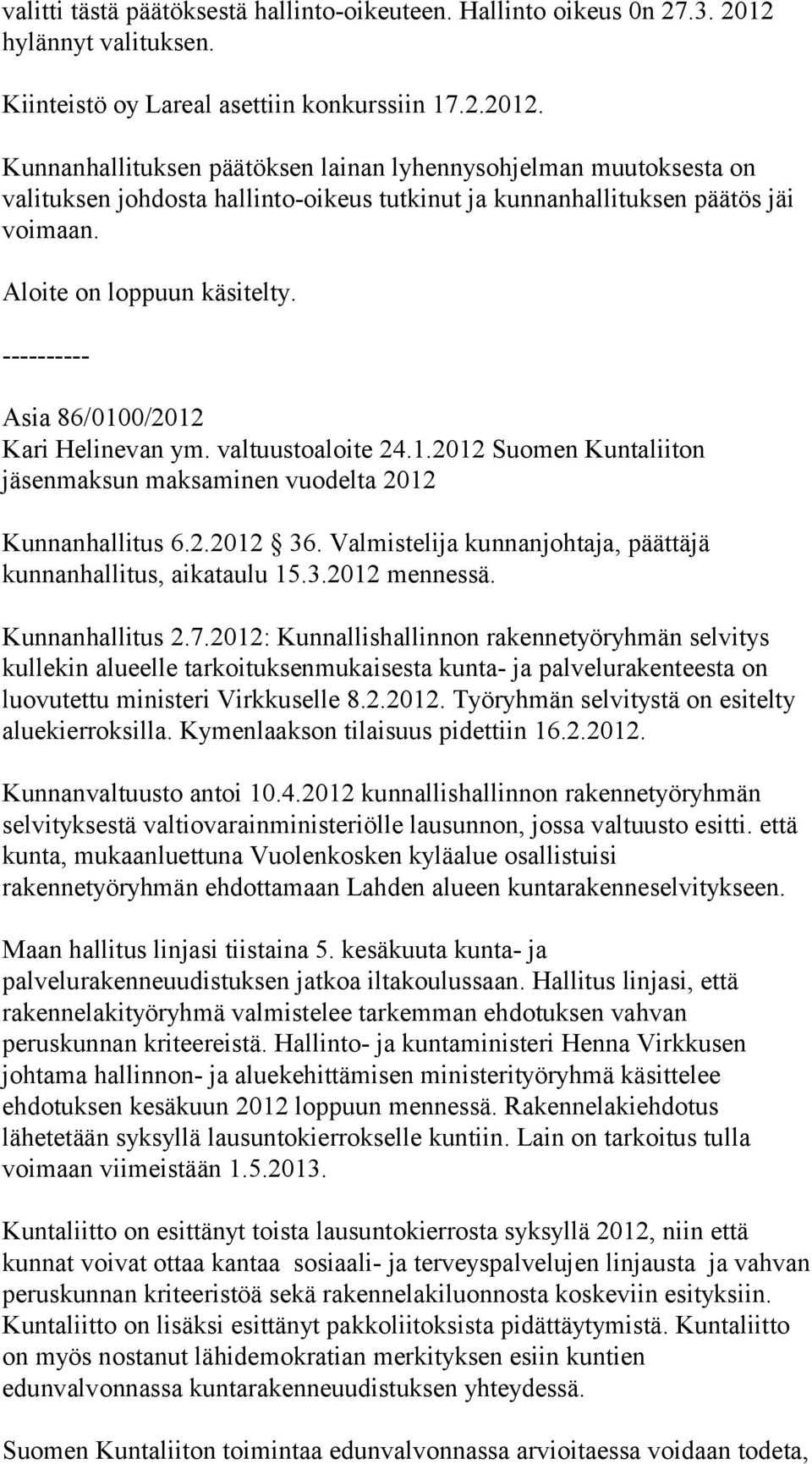 Kunnanhallituksen päätöksen lainan lyhennysohjelman muutoksesta on valituksen johdosta hallinto-oikeus tutkinut ja kunnanhallituksen päätös jäi voimaan. Asia 86/0100/2012 Kari Helinevan ym.
