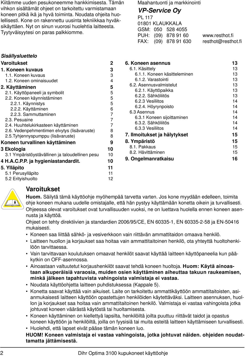 Maahantuonti ja markkinointi VP-Service Oy PL 117 01801 KLAUKKALA GSM: 050 528 4055 PUH: (09) 878 91 60 www.resthot.fi FAX: (09) 878 91 630 resthot@resthot.fi Sisällysluettelo Varoitukset 2 1.