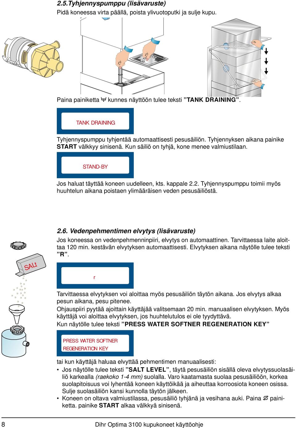 STAND-BY Jos haluat täyttää koneen uudelleen, kts. kappale 2.2. Tyhjennyspumppu toimii myös huuhtelun aikana poistaen ylimääräisen veden pesusäiliöstä. SALt 2.6.