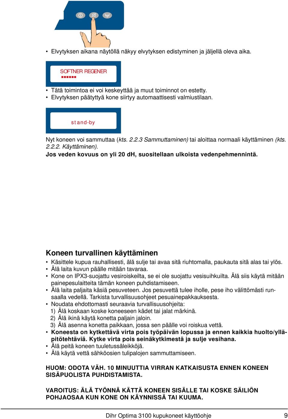 Jos veden kovuus on yli 20 dh, suositellaan ulkoista vedenpehmennintä. Koneen turvallinen käyttäminen Käsittele kupua rauhallisesti, älä sulje tai avaa sitä riuhtomalla, paukauta sitä alas tai ylös.