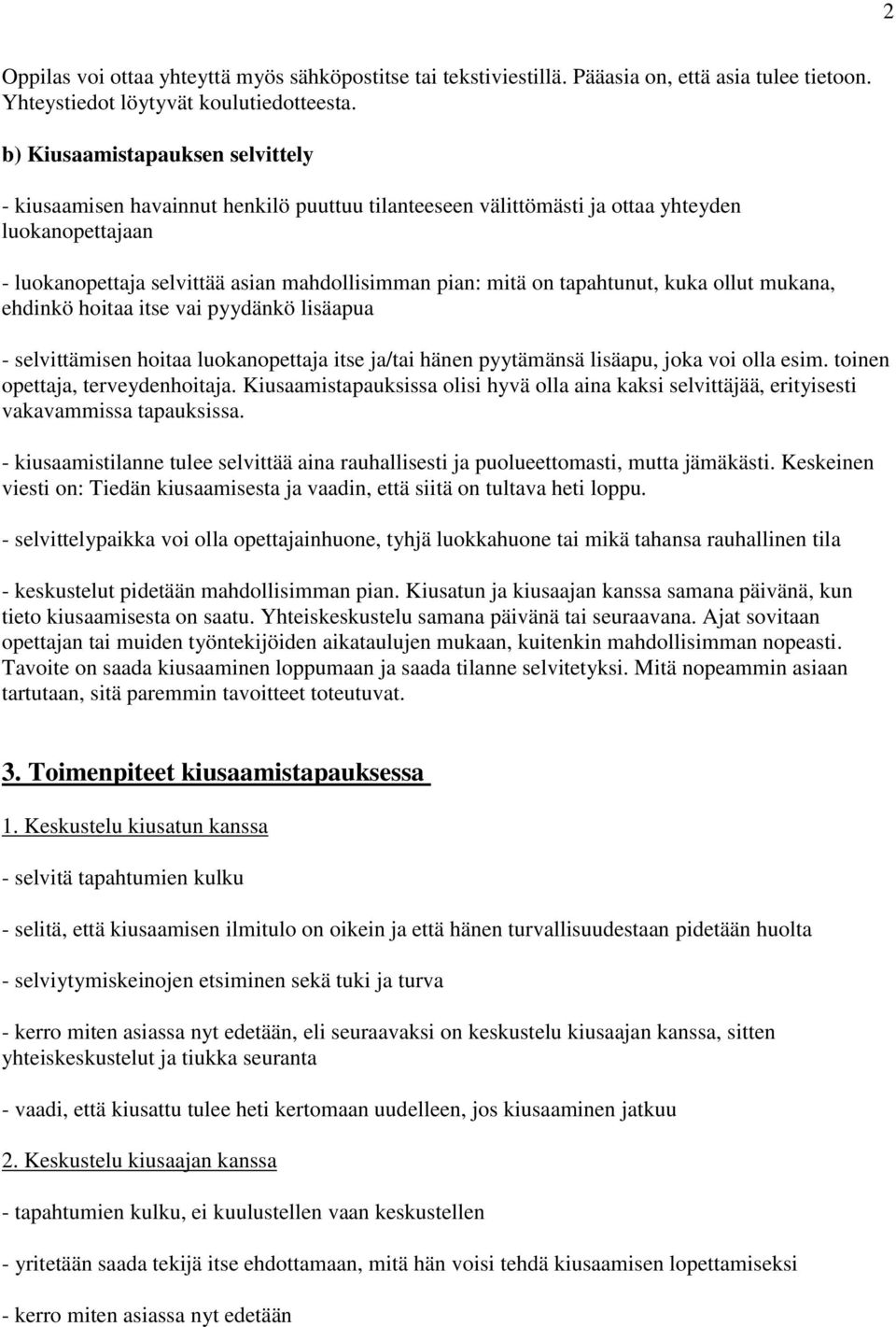 tapahtunut, kuka ollut mukana, ehdinkö hoitaa itse vai pyydänkö lisäapua - selvittämisen hoitaa luokanopettaja itse ja/tai hänen pyytämänsä lisäapu, joka voi olla esim.