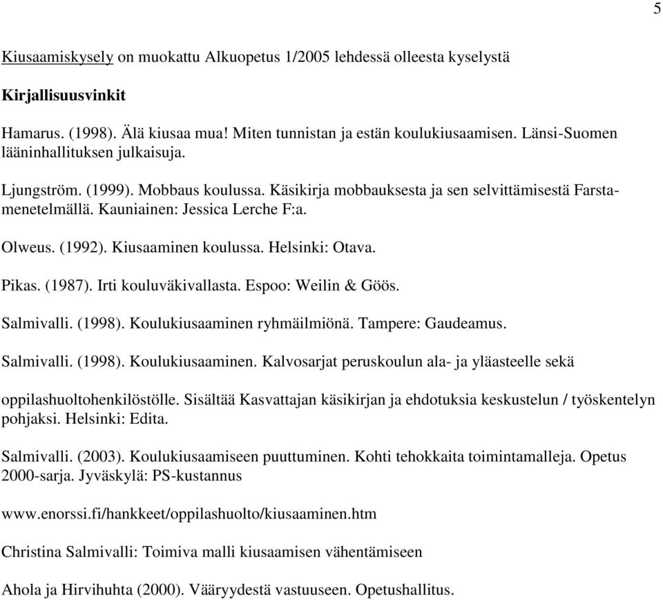 Kiusaaminen koulussa. Helsinki: Otava. Pikas. (1987). Irti kouluväkivallasta. Espoo: Weilin & Göös. Salmivalli. (1998). Koulukiusaaminen 