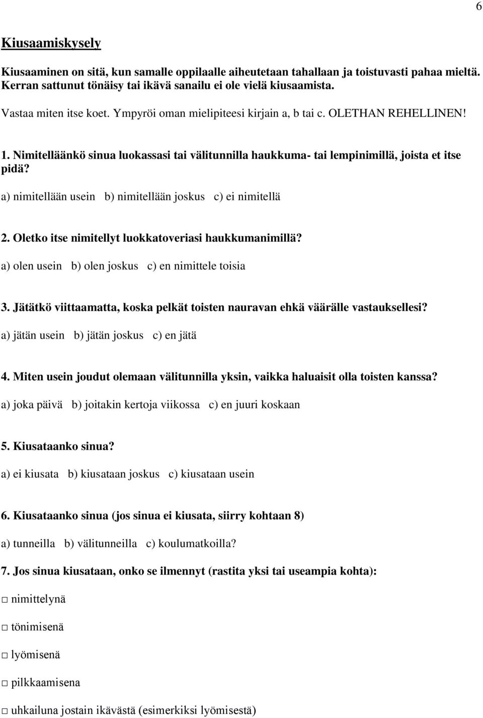 a) nimitellään usein b) nimitellään joskus c) ei nimitellä 2. Oletko itse nimitellyt luokkatoveriasi haukkumanimillä? a) olen usein b) olen joskus c) en nimittele toisia 3.