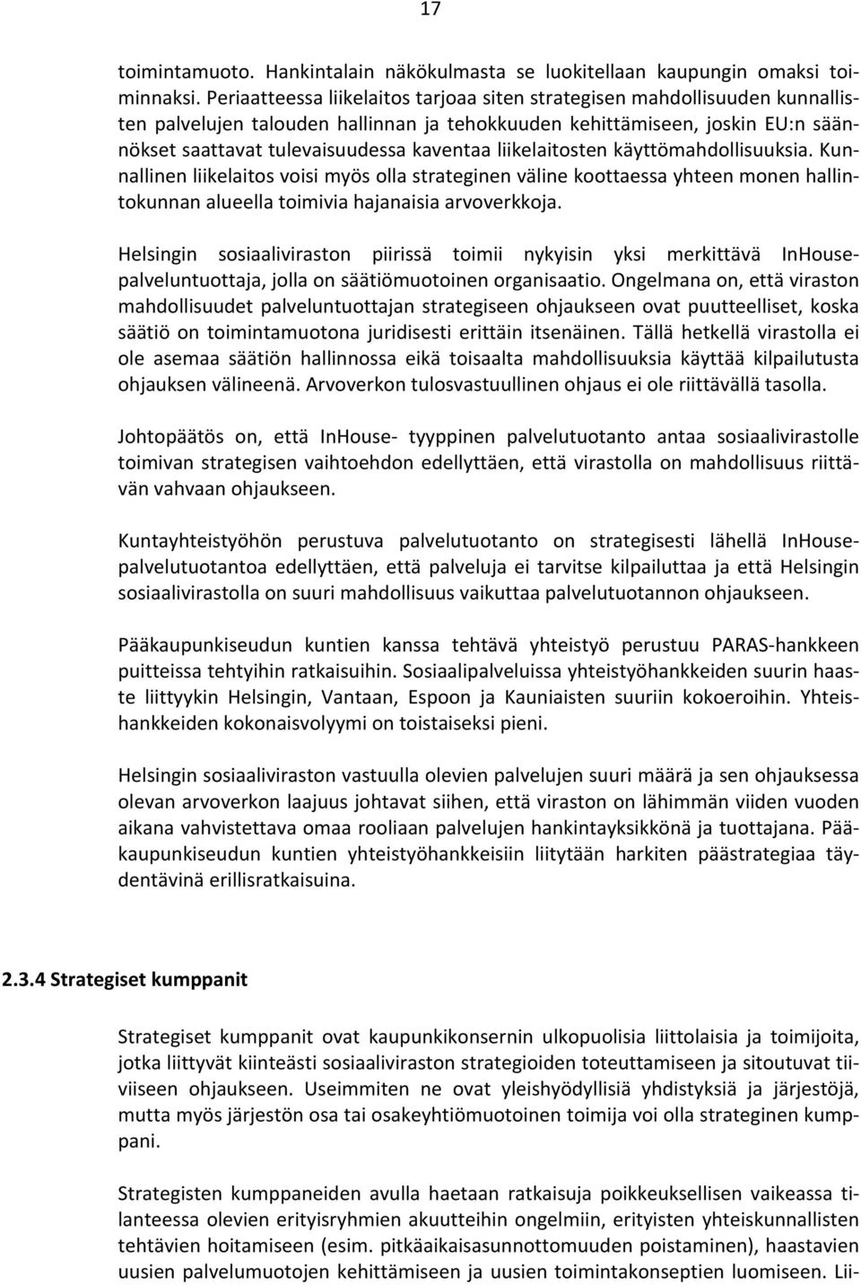 liikelaitosten käyttömahdollisuuksia. Kunnallinen liikelaitos voisi myös olla strateginen väline koottaessa yhteen monen hallintokunnan alueella toimivia hajanaisia arvoverkkoja.