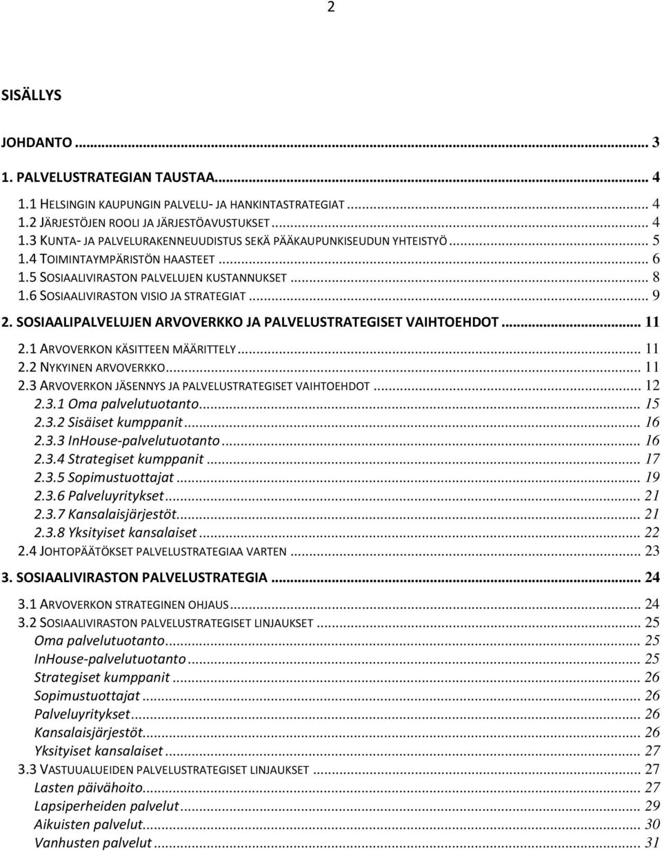 SOSIAALIPALVELUJEN ARVOVERKKO JA PALVELUSTRATEGISET VAIHTOEHDOT... 11 2.1 ARVOVERKON KÄSITTEEN MÄÄRITTELY... 11 2.2 NYKYINEN ARVOVERKKO... 11 2.3 ARVOVERKON JÄSENNYS JA PALVELUSTRATEGISET VAIHTOEHDOT.