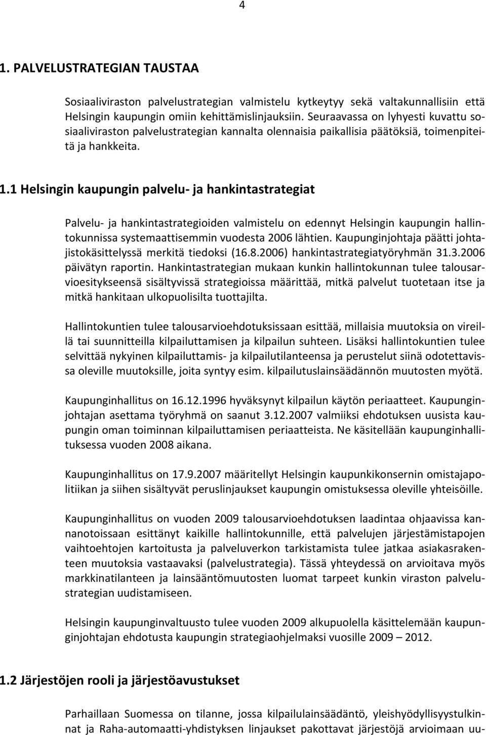 1 Helsingin kaupungin palvelu ja hankintastrategiat Palvelu ja hankintastrategioiden valmistelu on edennyt Helsingin kaupungin hallintokunnissa systemaattisemmin vuodesta 2006 lähtien.