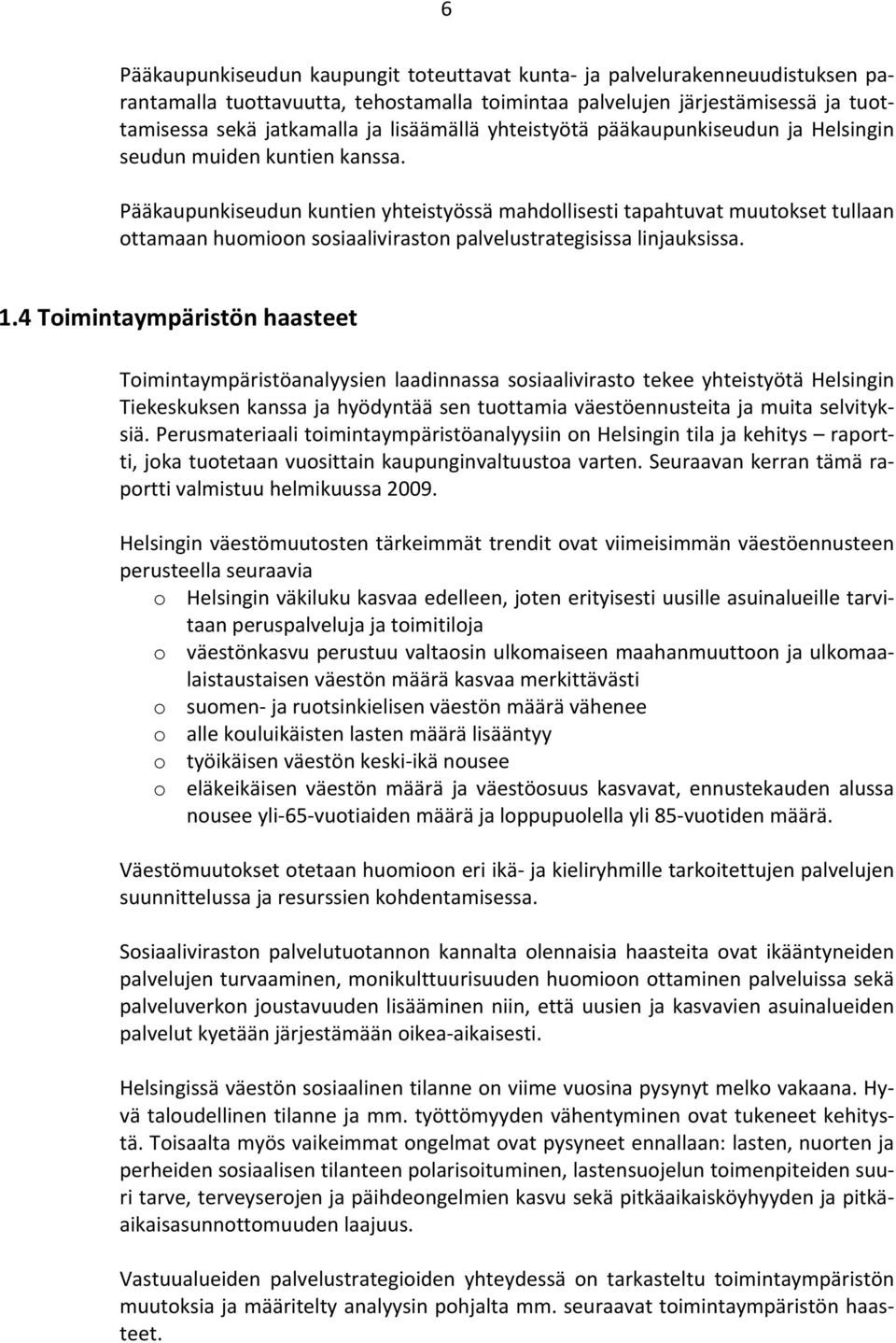 Pääkaupunkiseudun kuntien yhteistyössä mahdollisesti tapahtuvat muutokset tullaan ottamaan huomioon sosiaaliviraston palvelustrategisissa linjauksissa. 1.