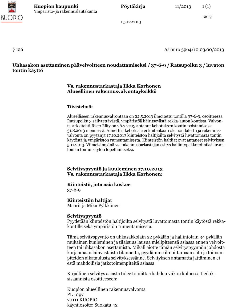 2013 ilmoitettu tontilla 37-6-9, osoitteessa Ratsupolku 3 säilytettävästä, ympäristöä häiritsevästä rekka-auton kontista. Valvonta-arkkitehti Risto Räty on 26.7.2013 antanut kehotuksen kontin poistamiseksi 31.