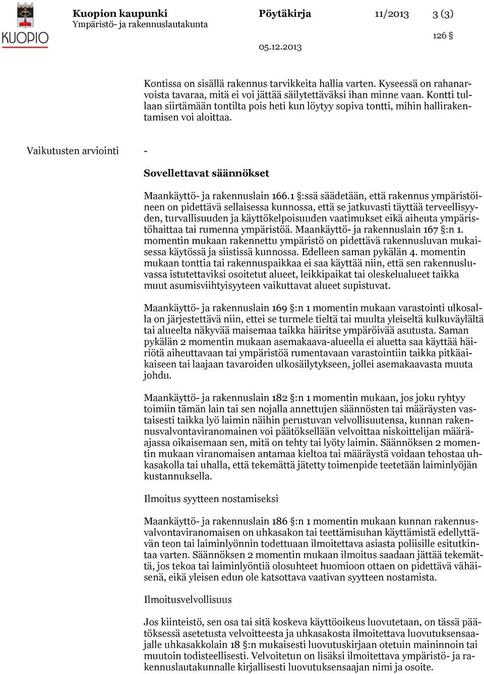 1 :ssä säädetään, että rakennus ympäristöineen on pidettävä sellaisessa kunnossa, että se jatkuvasti täyttää terveellisyyden, turvallisuuden ja käyttökelpoisuuden vaatimukset eikä aiheuta