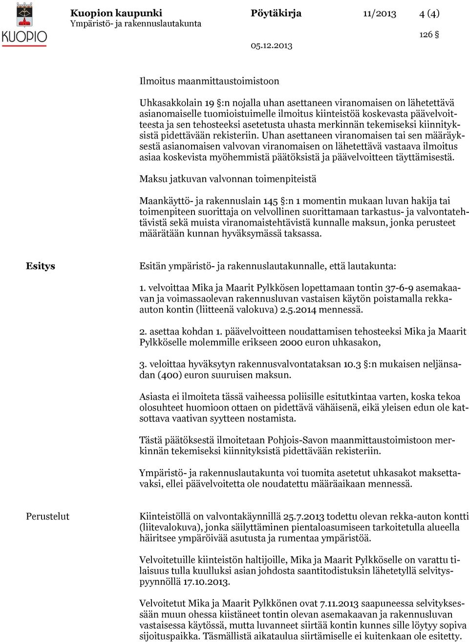 Uhan asettaneen viranomaisen tai sen määräyksestä asianomaisen valvovan viranomaisen on lähetettävä vastaava ilmoitus asiaa koskevista myöhemmistä päätöksistä ja päävelvoitteen täyttämisestä.